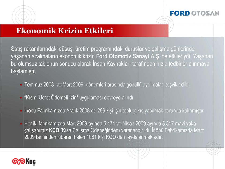 Kısmi Ücret Ödemeli İzin uygulaması devreye alındı İnönü Fabrikamızda Aralık 2008 de 299 kişi için toplu çıkış yapılmak zorunda kalınmıştır Her iki fabrikamızda Mart 2009 ayında 5.