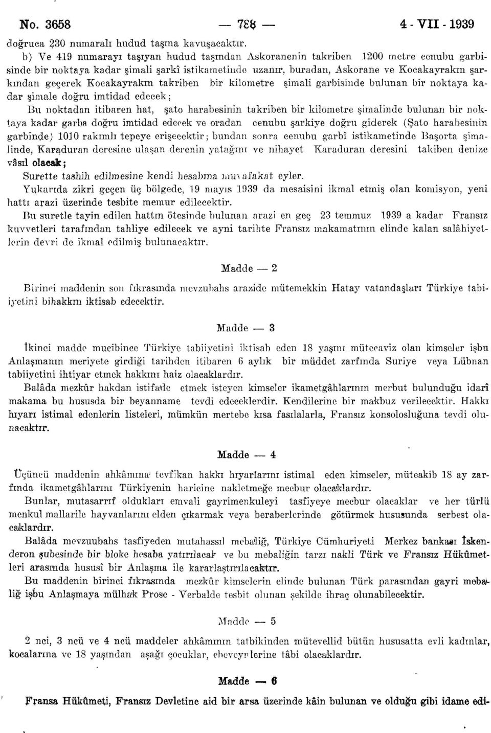 Kocakayrakın takriben bir kilometre şimali garbisinde bulunan bir noktaya kadar şimale doğru imtidad edecek; Bu noktadan itibaren hat, şato harabesinin takriben bir kilometre şimalinde bulunan bir