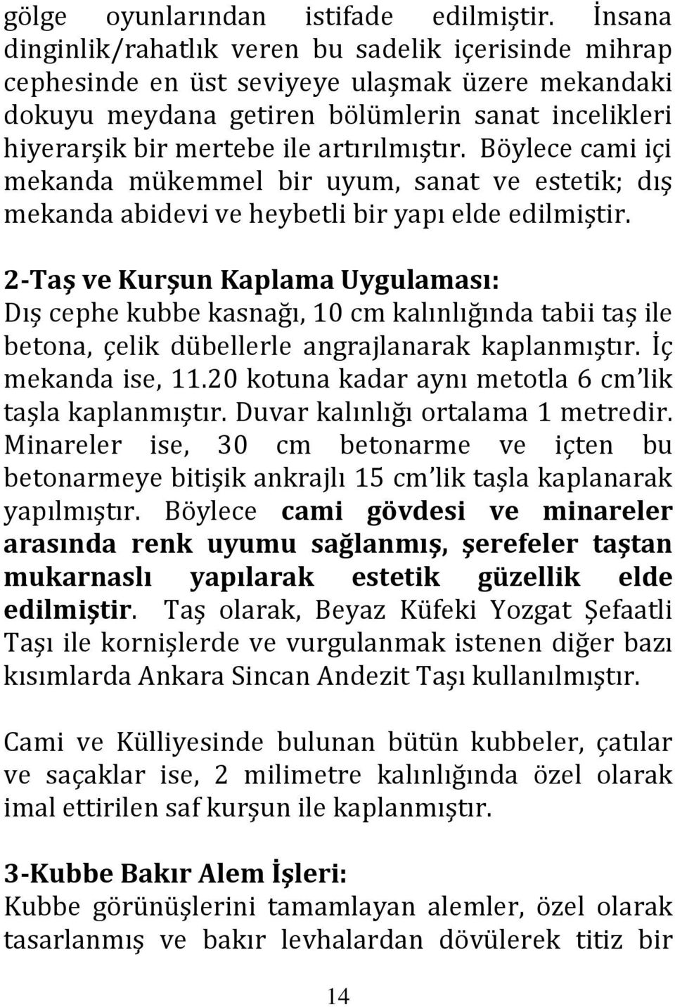 artırılmıştır. Böylece cami içi mekanda mükemmel bir uyum, sanat ve estetik; dış mekanda abidevi ve heybetli bir yapı elde edilmiştir.