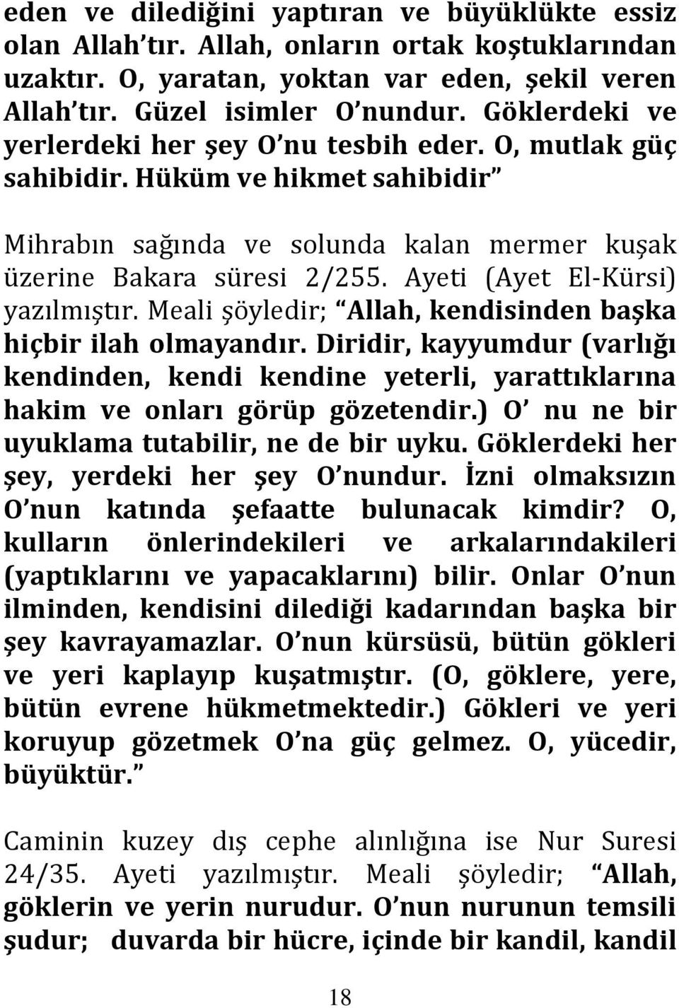 Ayeti (Ayet El-Kürsi) yazılmıştır. Meali şöyledir; Allah, kendisinden başka hiçbir ilah olmayandır.