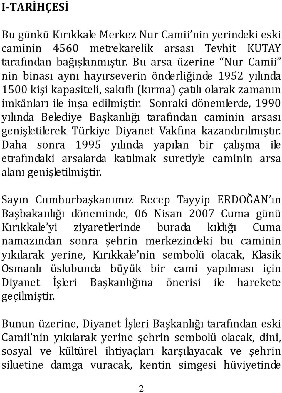 Sonraki dönemlerde, 1990 yılında Belediye Başkanlığı tarafından caminin arsası genişletilerek Türkiye Diyanet Vakfına kazandırılmıştır.