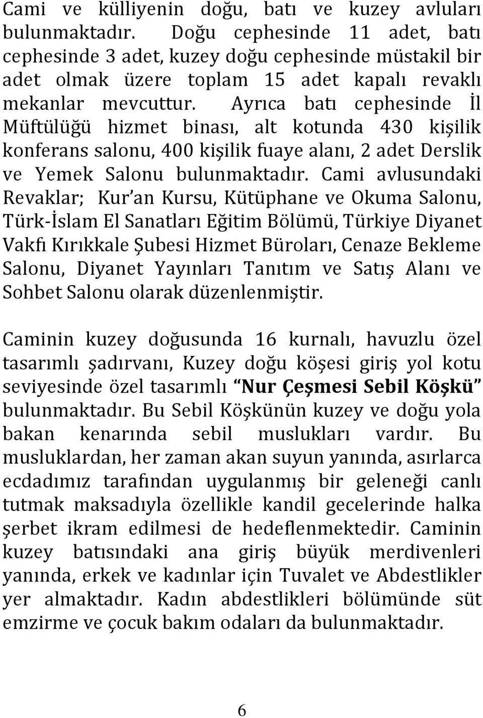 Ayrıca batı cephesinde İl Müftülüğü hizmet binası, alt kotunda 430 kişilik konferans salonu, 400 kişilik fuaye alanı, 2 adet Derslik ve Yemek Salonu bulunmaktadır.