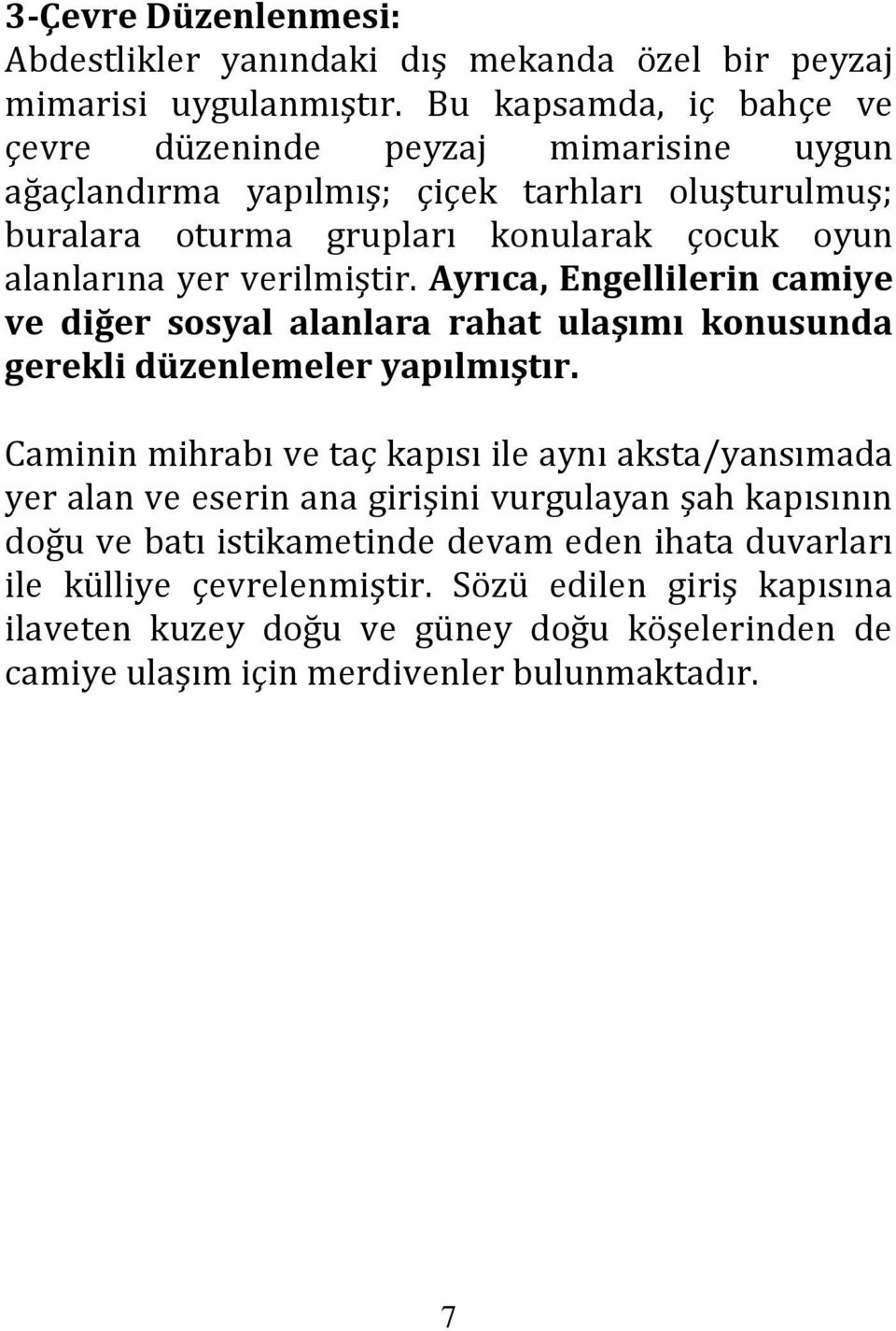 verilmiştir. Ayrıca, Engellilerin camiye ve diğer sosyal alanlara rahat ulaşımı konusunda gerekli düzenlemeler yapılmıştır.