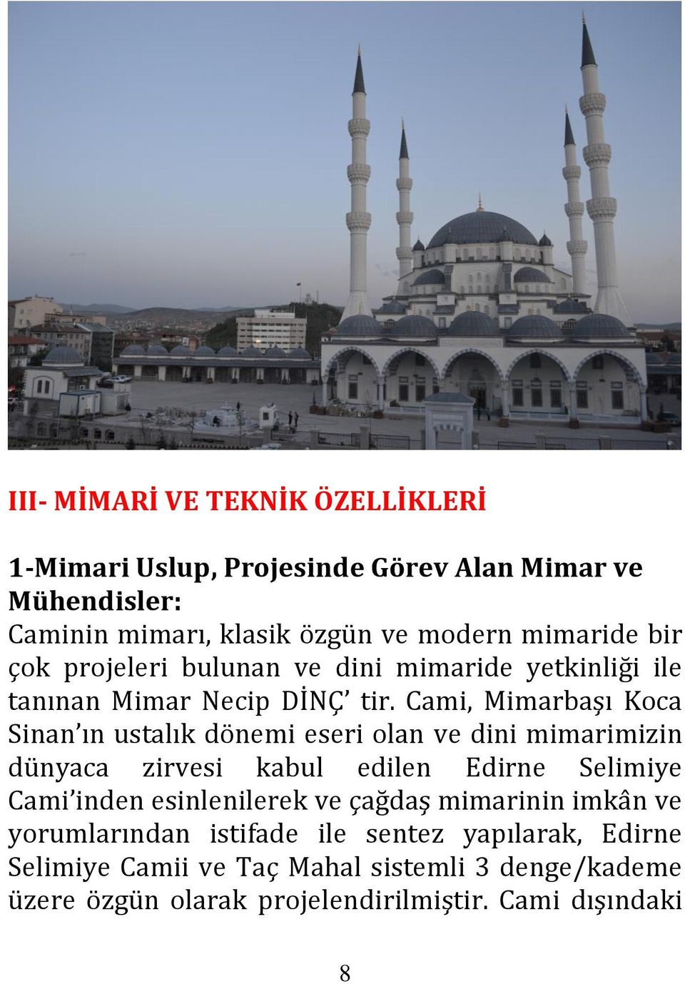 Cami, Mimarbaşı Koca Sinan ın ustalık dönemi eseri olan ve dini mimarimizin dünyaca zirvesi kabul edilen Edirne Selimiye Cami inden