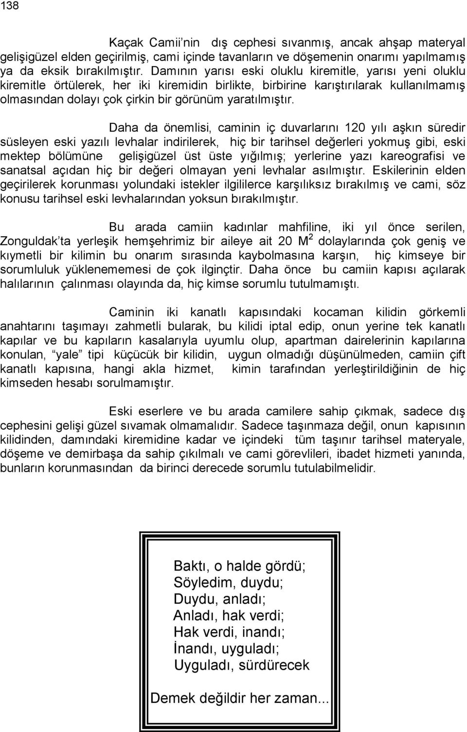 Daha da önemlisi, caminin iç duvarlarını 120 yılı aşkın süredir süsleyen eski yazılı levhalar indirilerek, hiç bir tarihsel değerleri yokmuş gibi, eski mektep bölümüne gelişigüzel üst üste yığılmış;