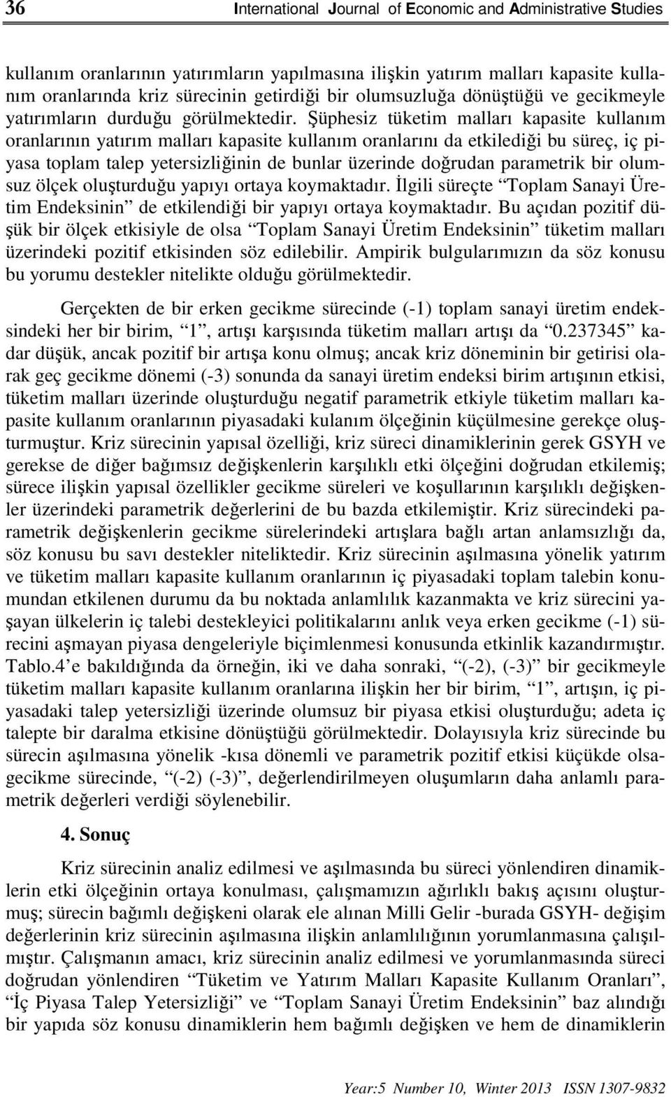 Şüphesiz tüketim malları kapasite kullanım oranlarının yatırım malları kapasite kullanım oranlarını da etkilediği bu süreç, iç piyasa toplam talep yetersizliğinin de bunlar üzerinde doğrudan