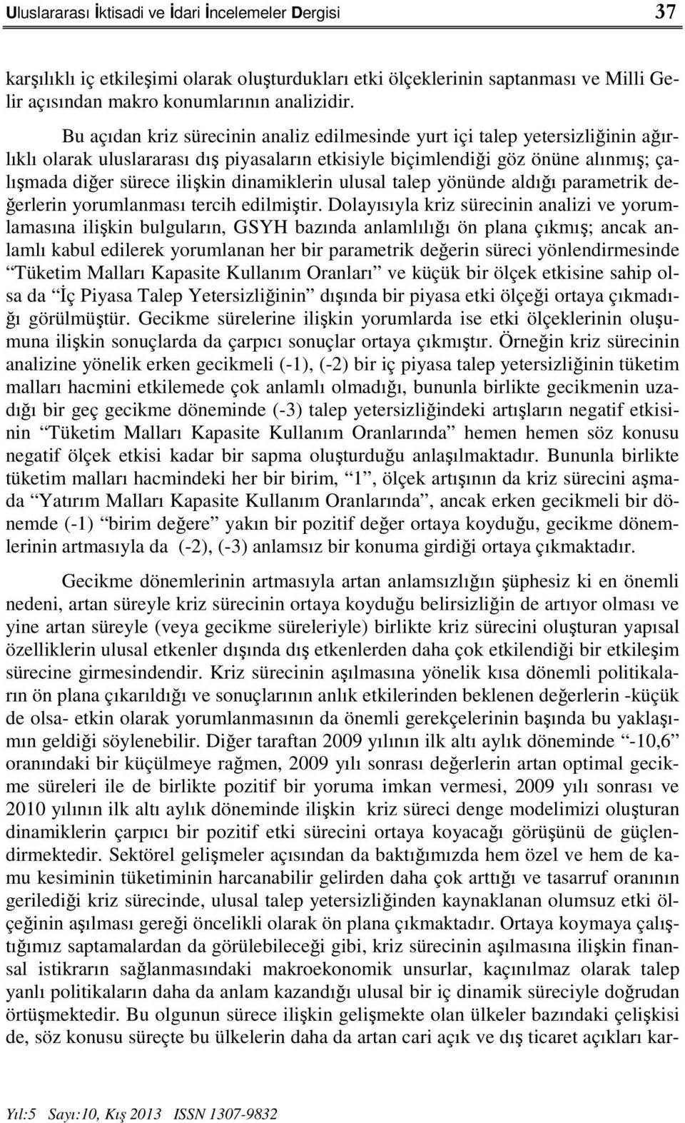 dinamiklerin ulusal talep yönünde aldığı parametrik değerlerin yorumlanması tercih edilmiştir.