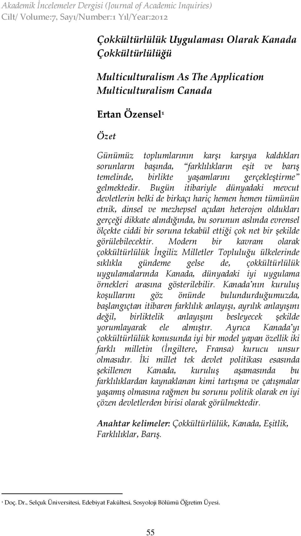 Bugün itibariyle dünyadaki mevcut devletlerin belki de birkaçı hariç hemen hemen tümünün etnik, dinsel ve mezhepsel açıdan heterojen oldukları gerçeği dikkate alındığında, bu sorunun aslında evrensel