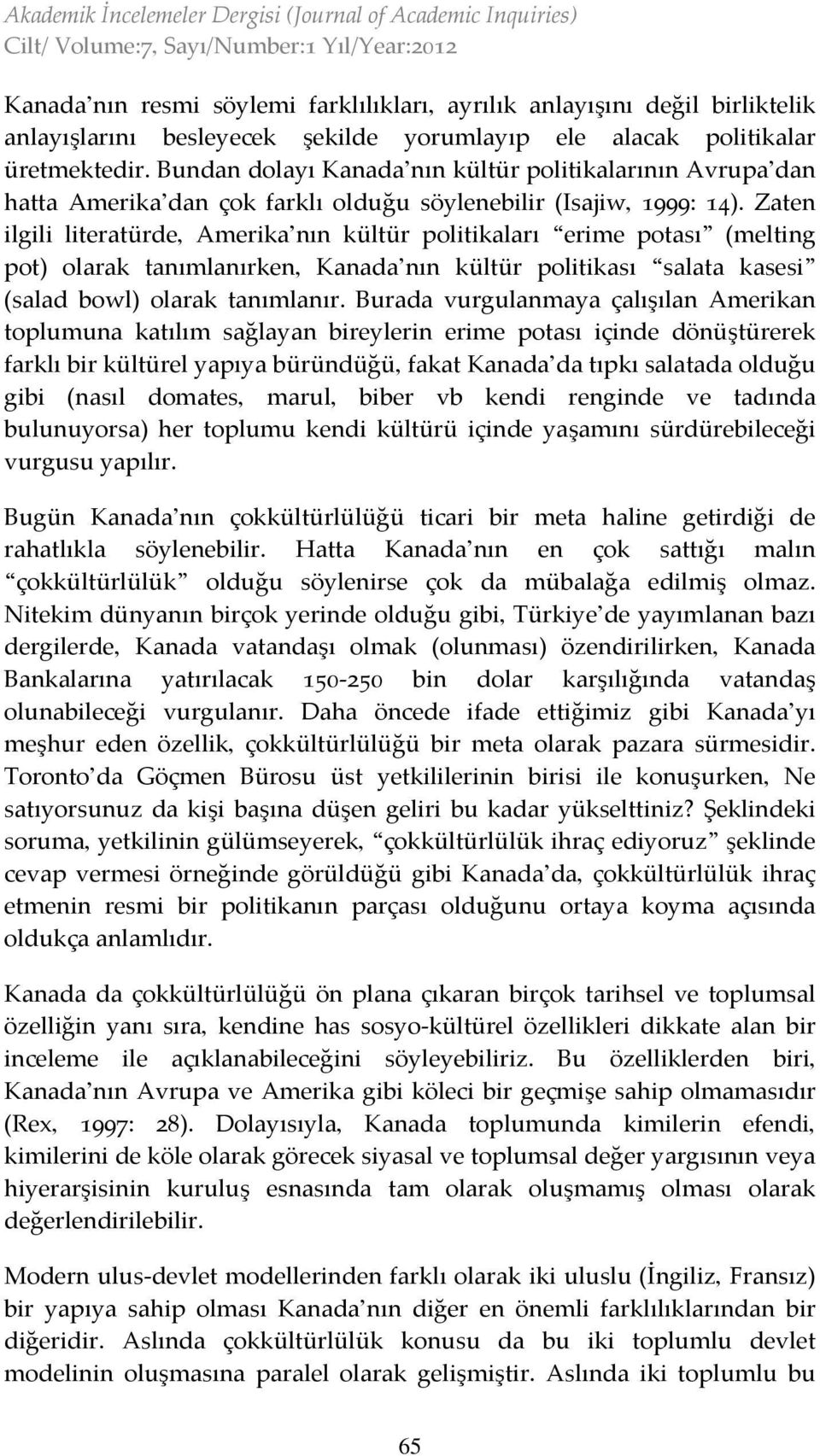 Zaten ilgili literatürde, Amerika nın kültür politikaları erime potası (melting pot) olarak tanımlanırken, Kanada nın kültür politikası salata kasesi (salad bowl) olarak tanımlanır.