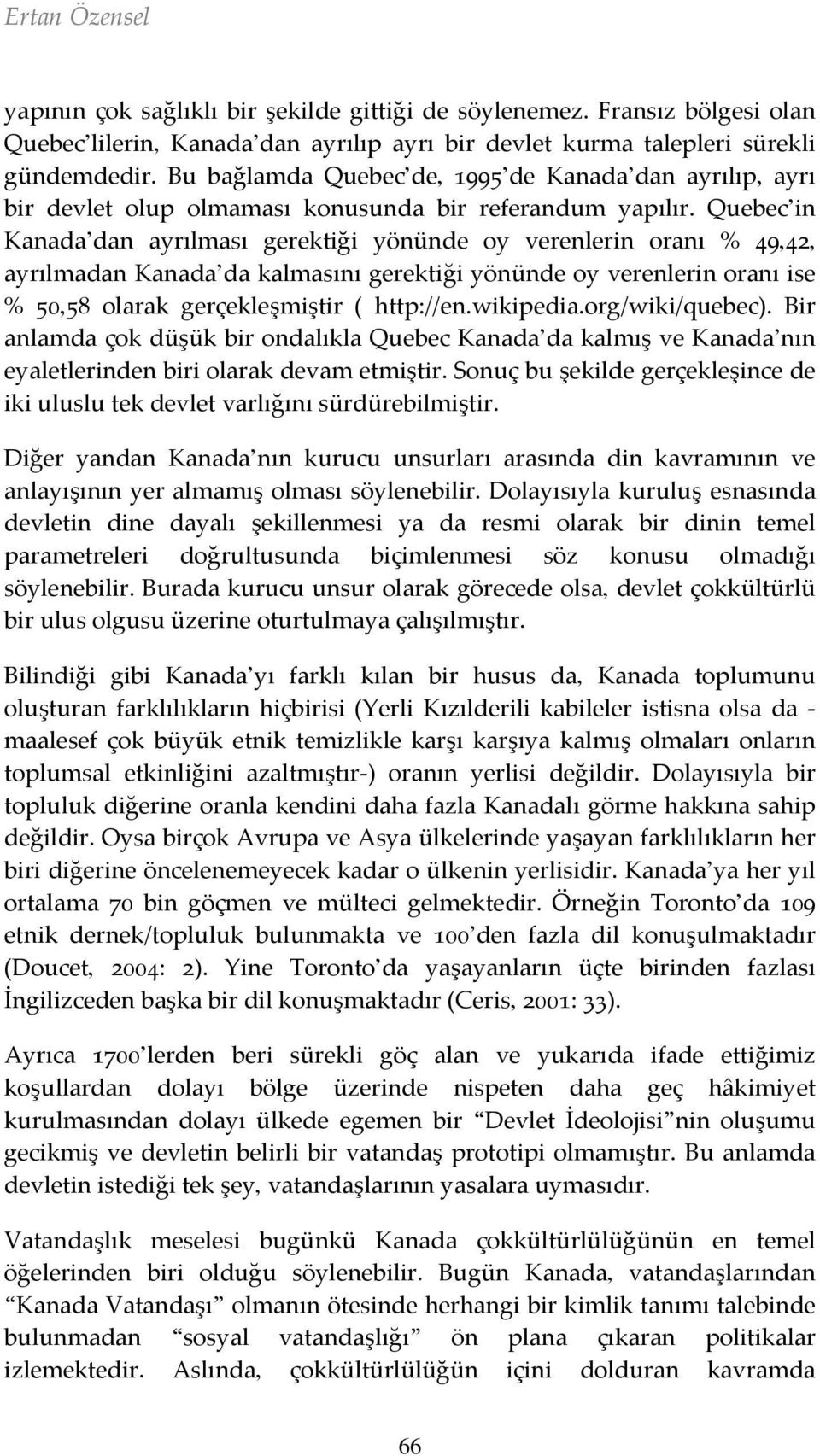 Quebec in Kanada dan ayrılması gerektiği yönünde oy verenlerin oranı % 49,42, ayrılmadan Kanada da kalmasını gerektiği yönünde oy verenlerin oranı ise % 50,58 olarak gerçekleşmiştir ( http://en.