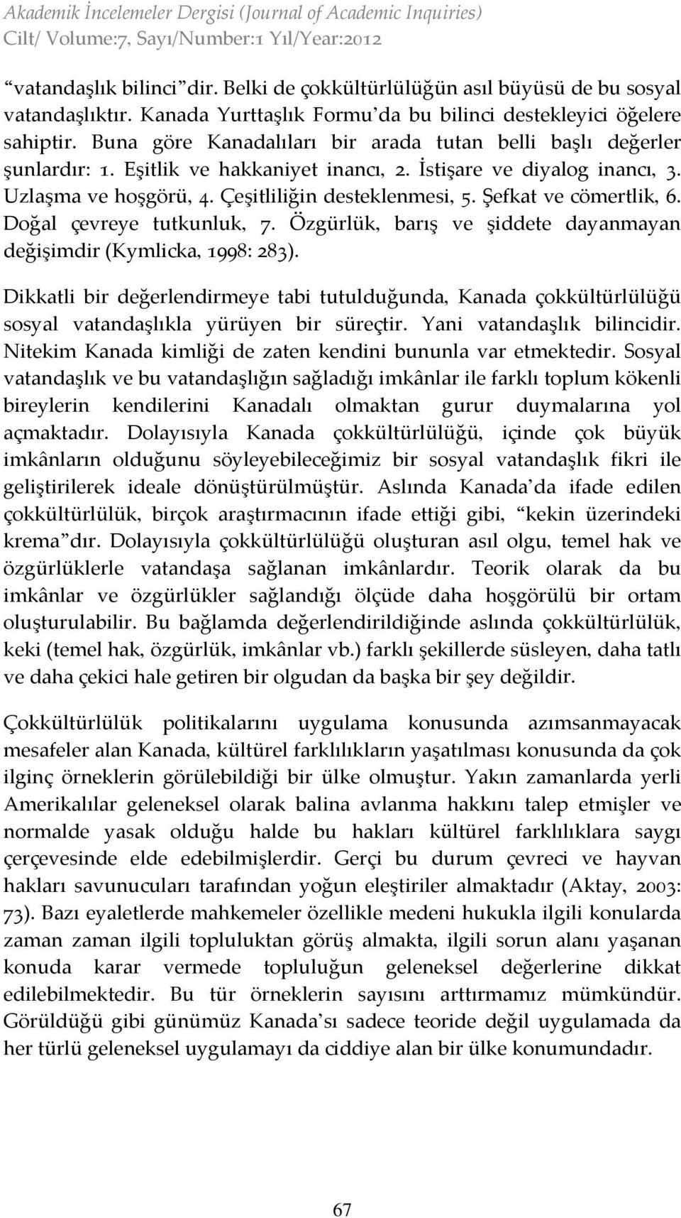 İstişare ve diyalog inancı, 3. Uzlaşma ve hoşgörü, 4. Çeşitliliğin desteklenmesi, 5. Şefkat ve cömertlik, 6. Doğal çevreye tutkunluk, 7.