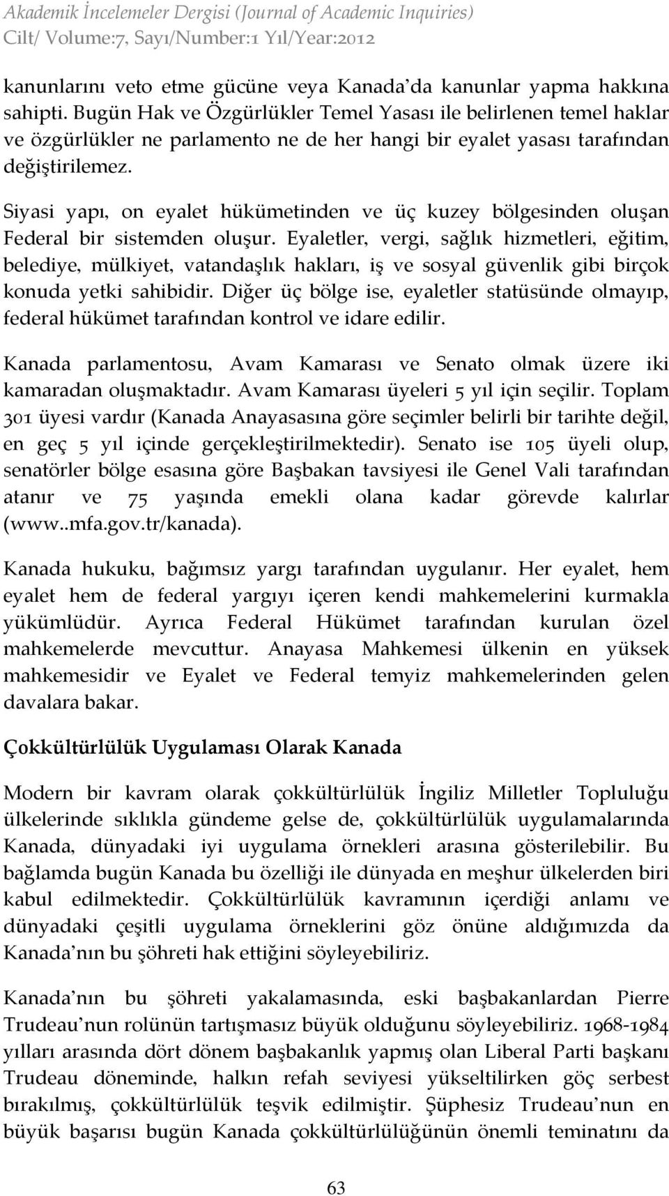 Siyasi yapı, on eyalet hükümetinden ve üç kuzey bölgesinden oluşan Federal bir sistemden oluşur.