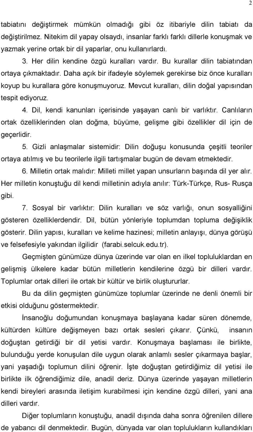 Bu kurallar dilin tabiatından ortaya çıkmaktadır. Daha açık bir ifadeyle söylemek gerekirse biz önce kuralları koyup bu kurallara göre konuşmuyoruz.