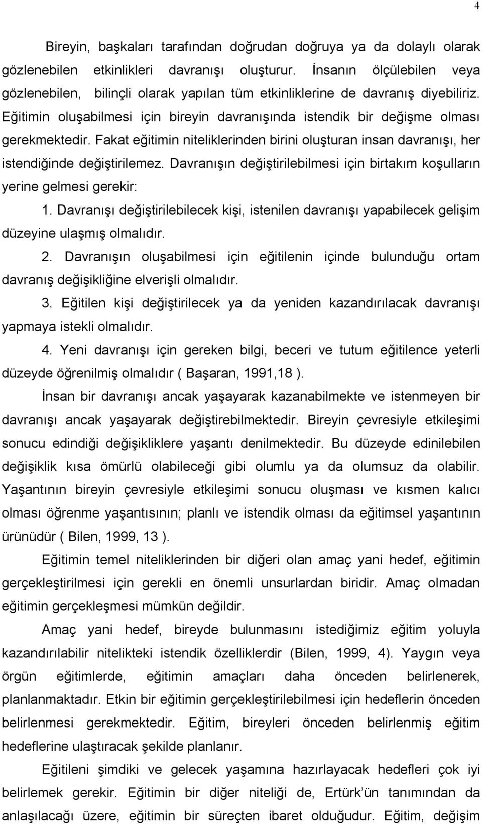 Fakat eğitimin niteliklerinden birini oluşturan insan davranışı, her istendiğinde değiştirilemez. Davranışın değiştirilebilmesi için birtakım koşulların yerine gelmesi gerekir: 1.