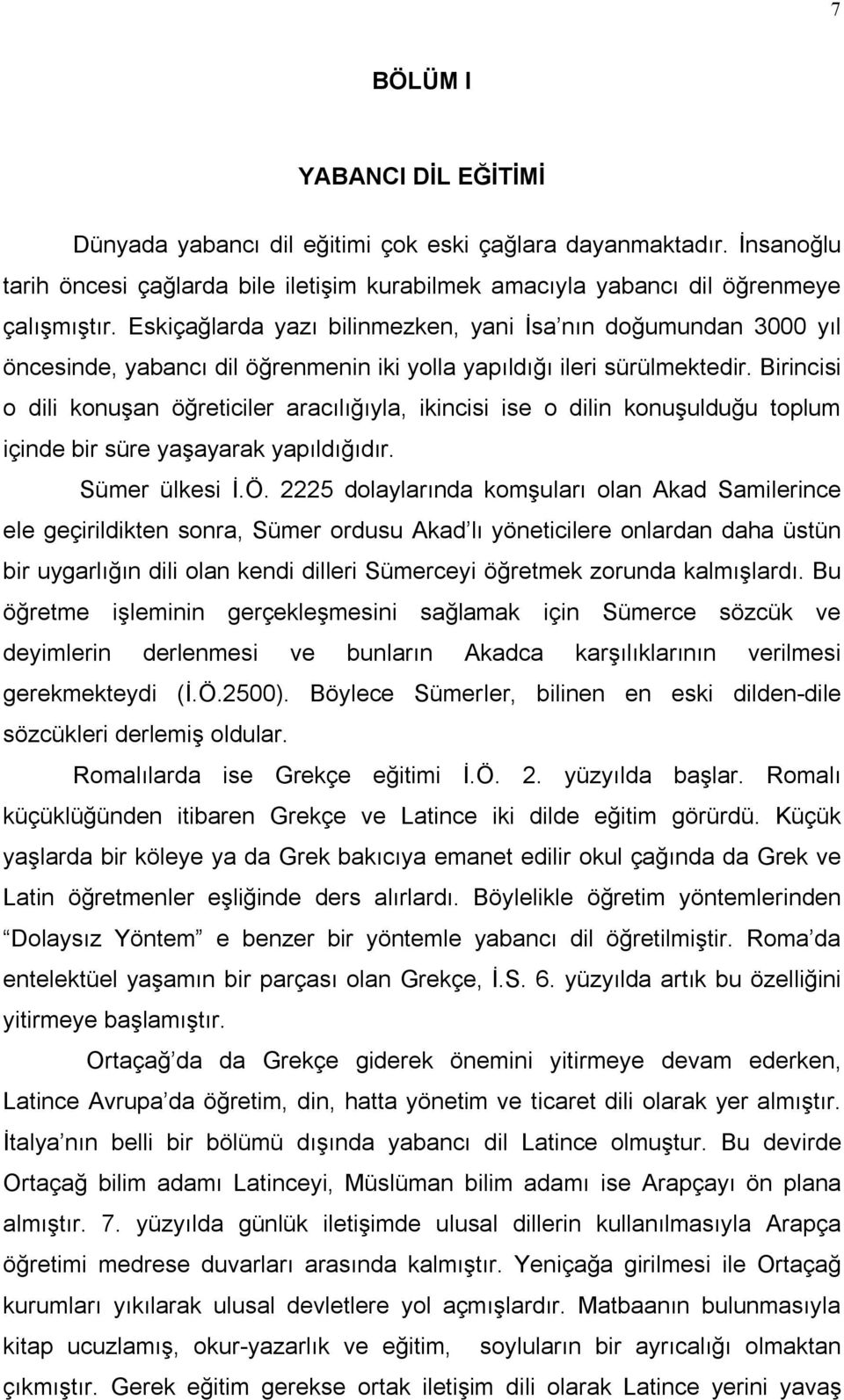 Birincisi o dili konuşan öğreticiler aracılığıyla, ikincisi ise o dilin konuşulduğu toplum içinde bir süre yaşayarak yapıldığıdır. Sümer ülkesi İ.Ö.