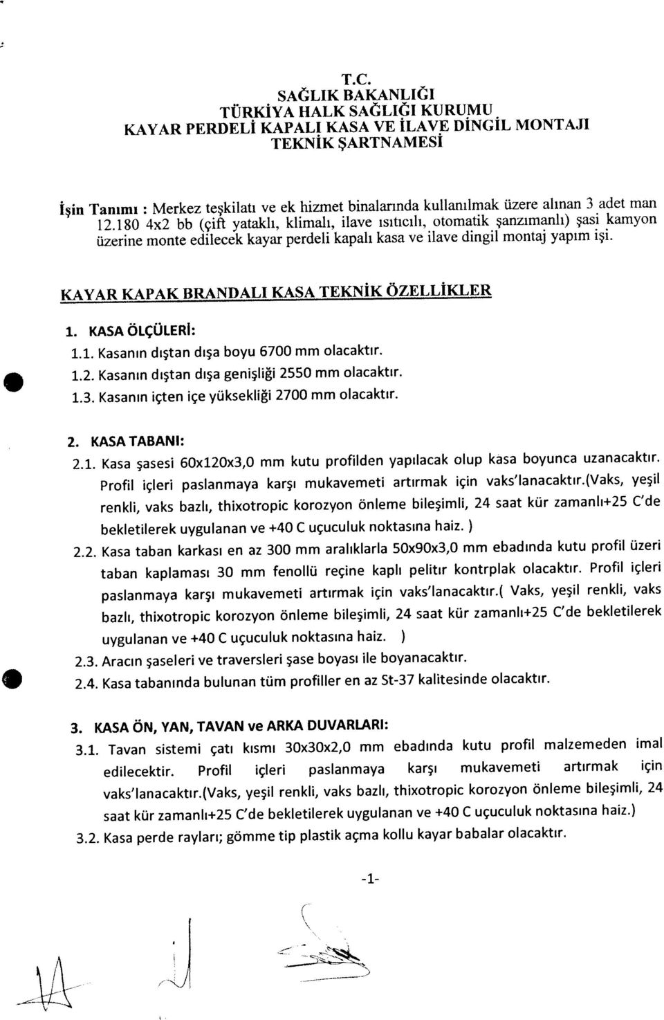 KASA ÖN, YAN, TAVAN ve ARKA DUVARLARI: 1.1. Kasanın dıştan dışa boyu 6700 mm olacaktır. 1.2. Kasanın dıştan dışa genişliği 2550 mm olacaktır.