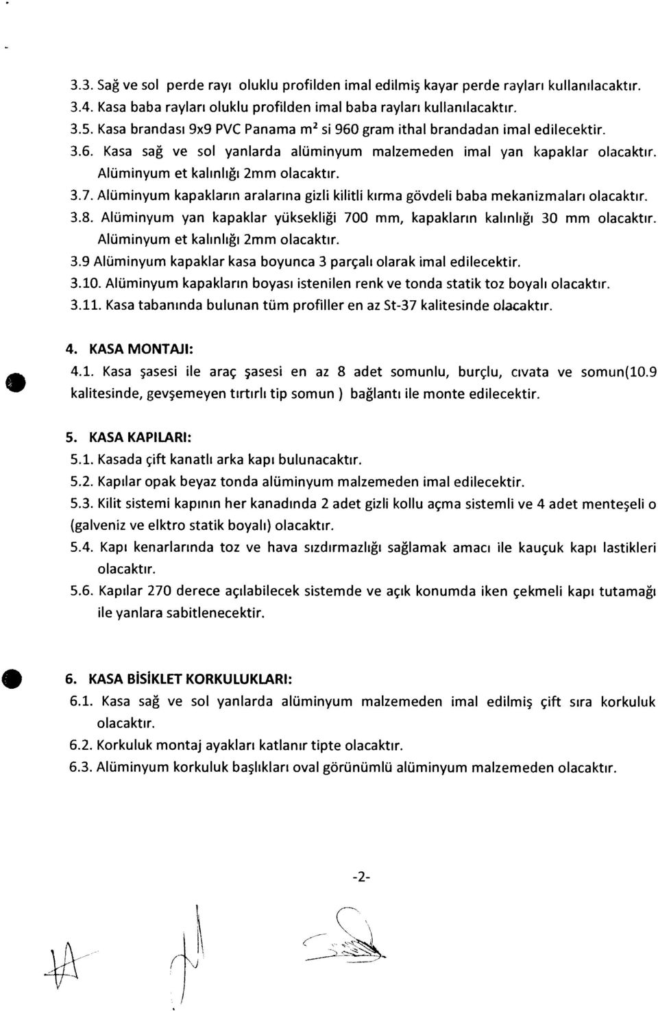 Alüminyum kapakların aralarına gizli kilitli kırma gövdeli baba mekanizmaları olacaktır. 3.8. Alüminyum yan kapaklar yüksekliği 700 mm, kapakların kalınlığı 30 mm olacaktır.