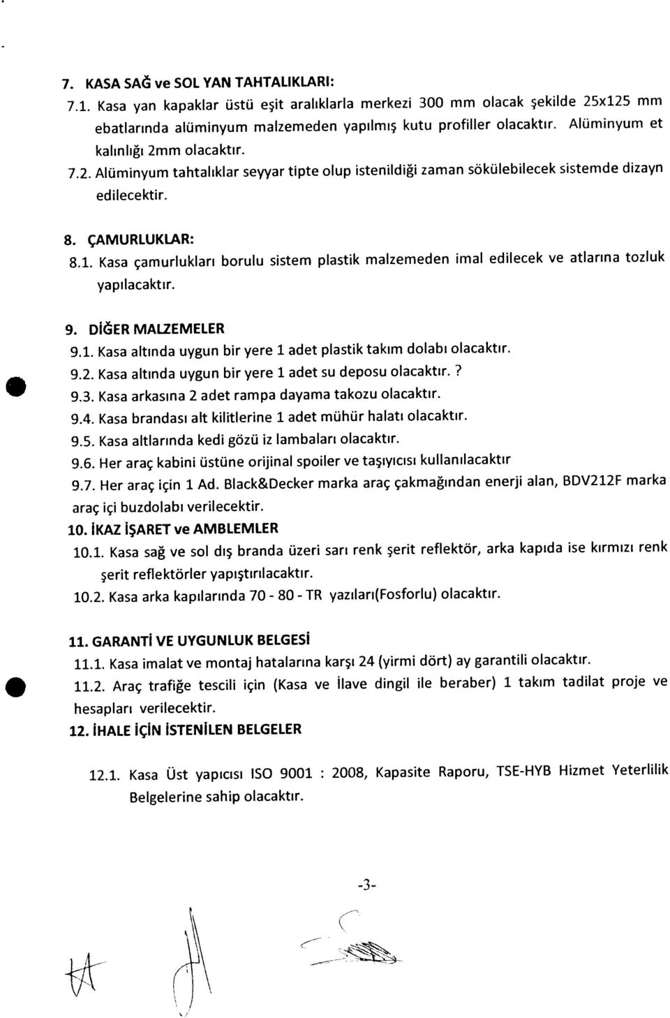 İHALE İÇİN İSTENİLEN BELGELER 9.1. Kasa altında uygun bir yere 1 adet plastik takım dolabı olacaktır. 7,2. Alüminyum tahtalıklar seyyar tipte olup istenildiği zaman sökülebilecek sistemde dizayn 9.2. Kasa altında uygun bir yere 1 adet su deposu olacaktır.