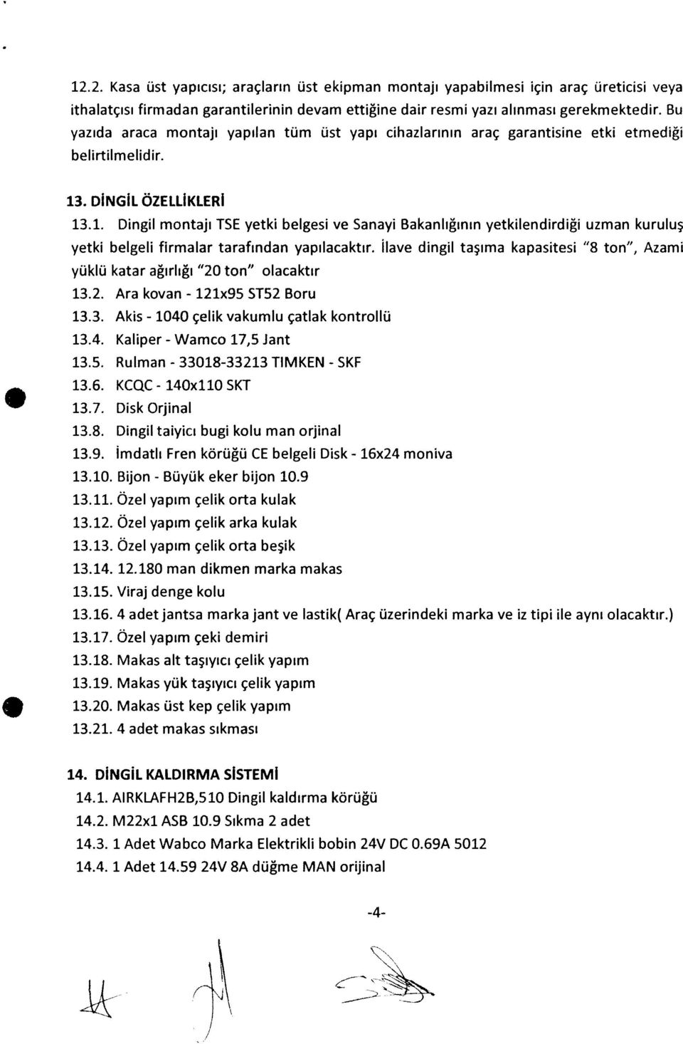 . DINGİL ÖZELLİKLERİ 13.1. Dingil montajı TSE yetki belgesi ve Sanayi Bakanlığının yetkilendirdiği uzman kuruluş yetki belgeli firmalar tarafından yapılacaktır.