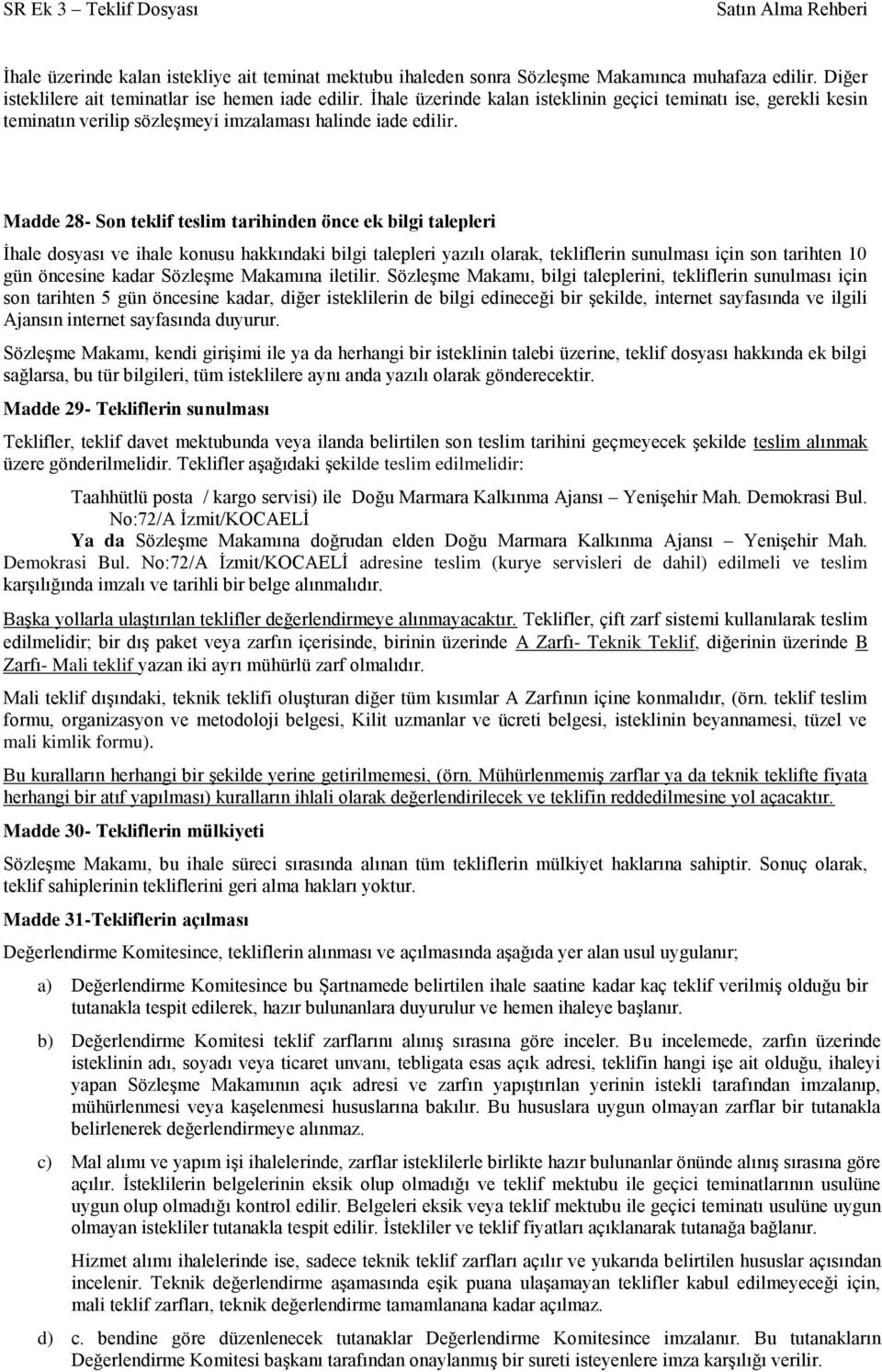 Madde 28- Son teklif teslim tarihinden önce ek bilgi talepleri Ġhale dosyası ve ihale konusu hakkındaki bilgi talepleri yazılı olarak, tekliflerin sunulması için son tarihten 10 gün öncesine kadar