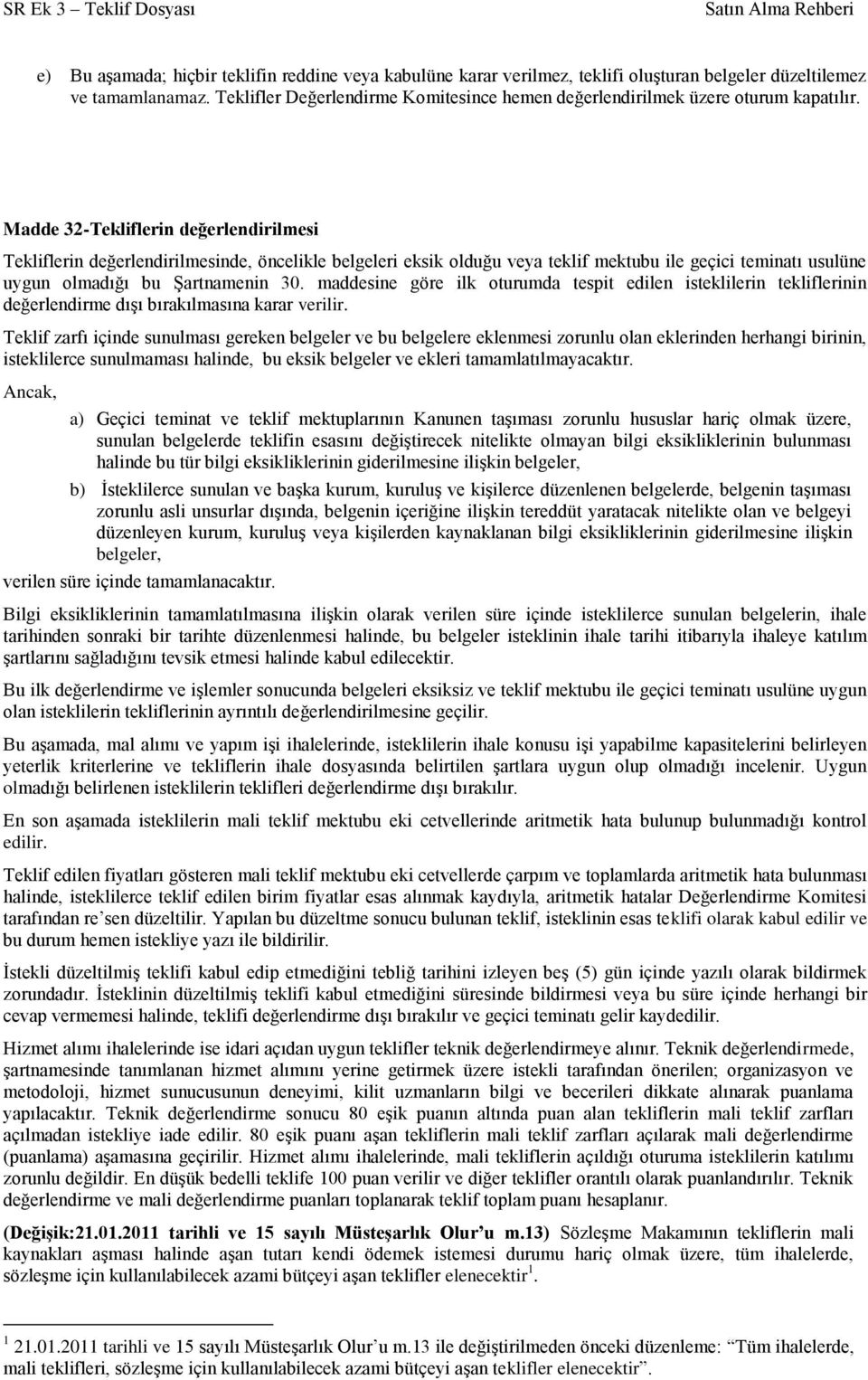 Madde 32-Tekliflerin değerlendirilmesi Tekliflerin değerlendirilmesinde, öncelikle belgeleri eksik olduğu veya teklif mektubu ile geçici teminatı usulüne uygun olmadığı bu ġartnamenin 30.