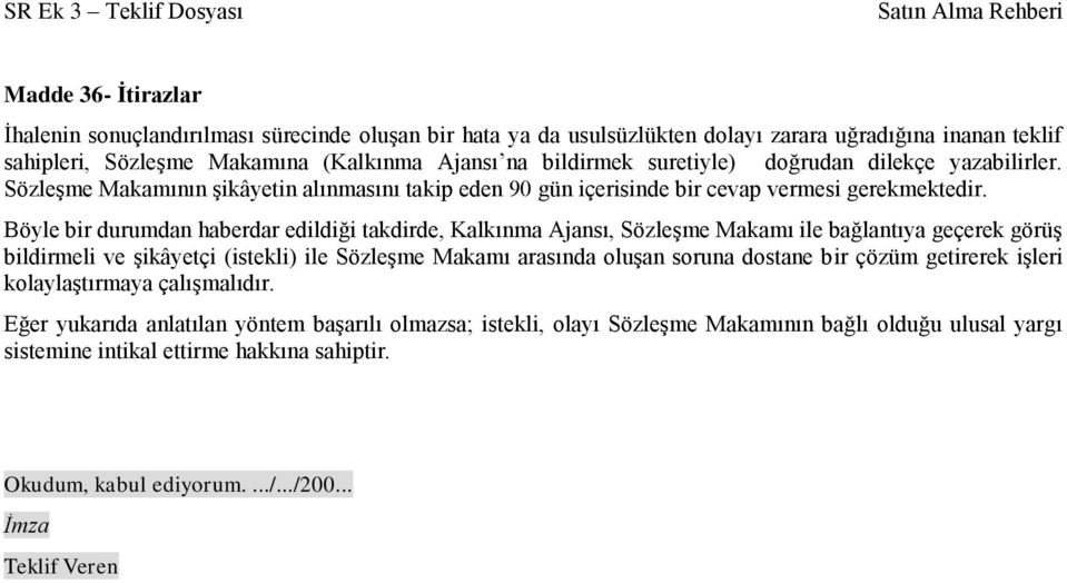 Böyle bir durumdan haberdar edildiği takdirde, Kalkınma Ajansı, SözleĢme Makamı ile bağlantıya geçerek görüģ bildirmeli ve Ģikâyetçi (istekli) ile SözleĢme Makamı arasında oluģan soruna dostane bir