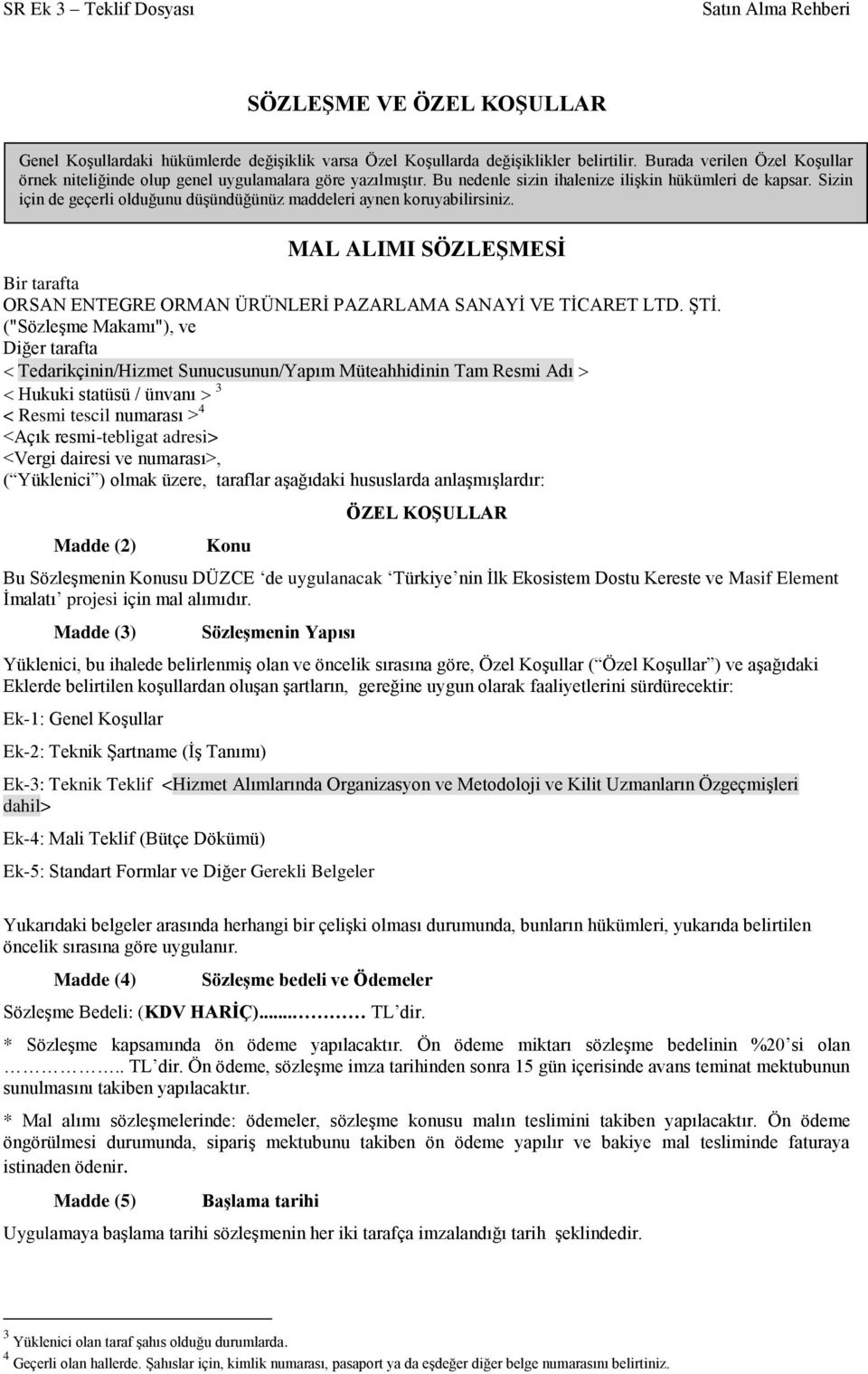 Sizin için de geçerli olduğunu düģündüğünüz maddeleri aynen koruyabilirsiniz. MAL ALIMI SÖZLEġMESĠ Bir tarafta ORSAN ENTEGRE ORMAN ÜRÜNLERĠ PAZARLAMA SANAYĠ VE TĠCARET LTD. ġtġ.