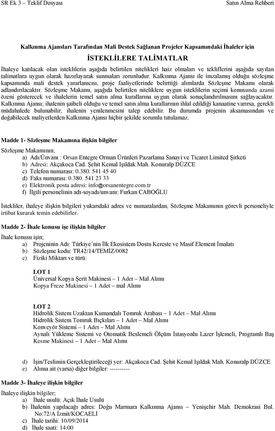 Kalkınma Ajansı ile imzalamıģ olduğu sözleģme kapsamında mali destek yararlanıcısı, proje faaliyetlerinde belirttiği alımlarda SözleĢme Makamı olarak adlandırılacaktır.