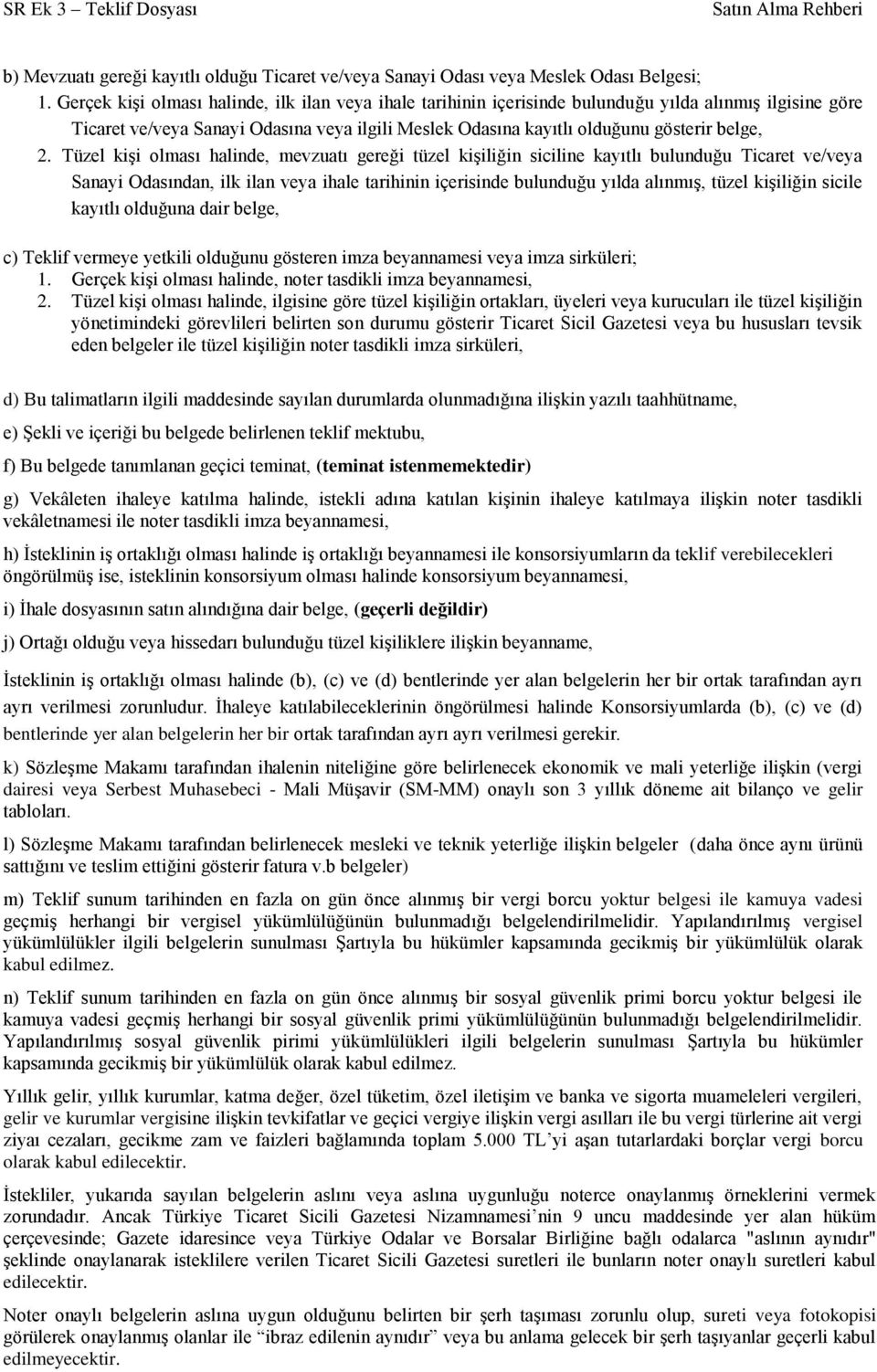 Tüzel kiģi olması halinde, mevzuatı gereği tüzel kiģiliğin siciline kayıtlı bulunduğu Ticaret ve/veya Sanayi Odasından, ilk ilan veya ihale tarihinin içerisinde bulunduğu yılda alınmıģ, tüzel