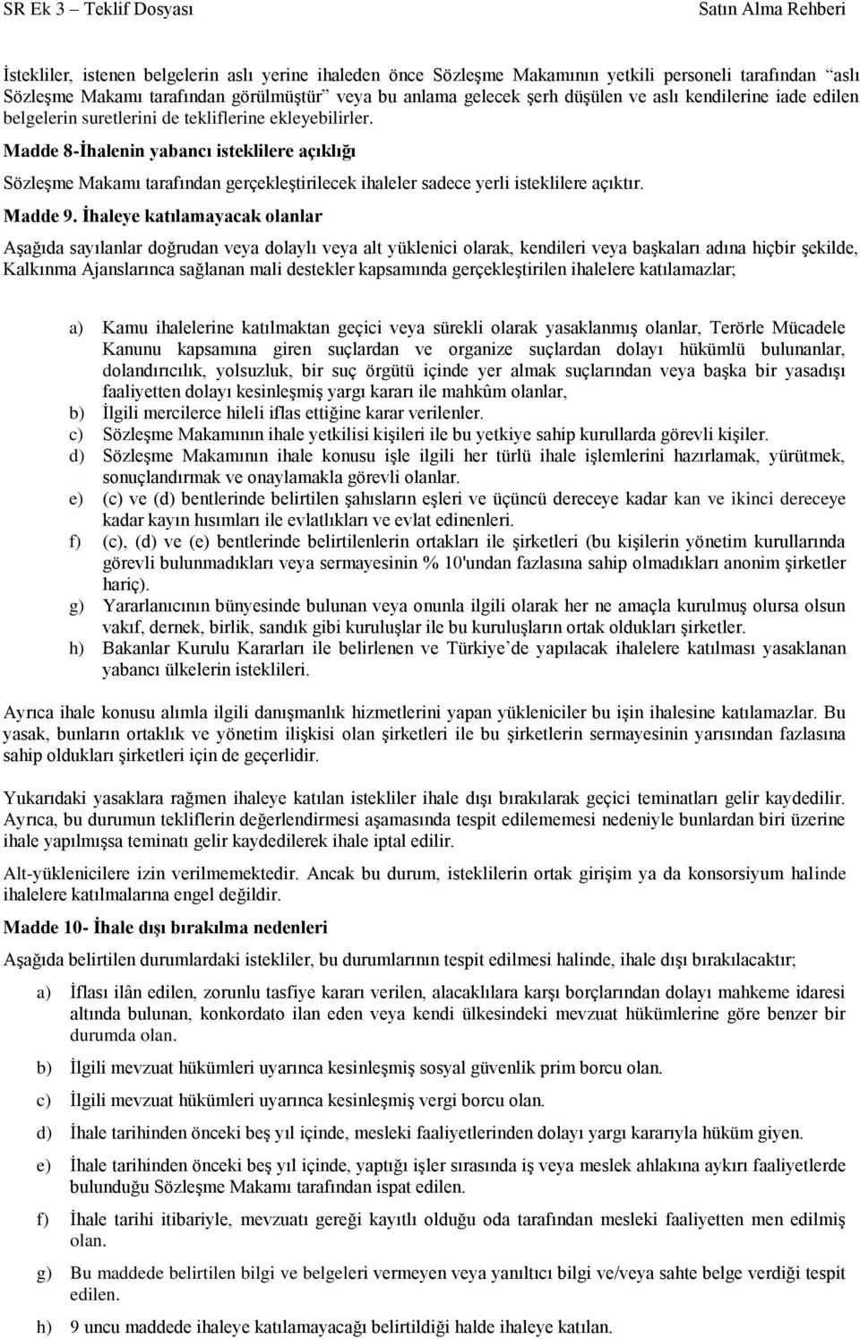 Madde 8-Ġhalenin yabancı isteklilere açıklığı SözleĢme Makamı tarafından gerçekleģtirilecek ihaleler sadece yerli isteklilere açıktır. Madde 9.