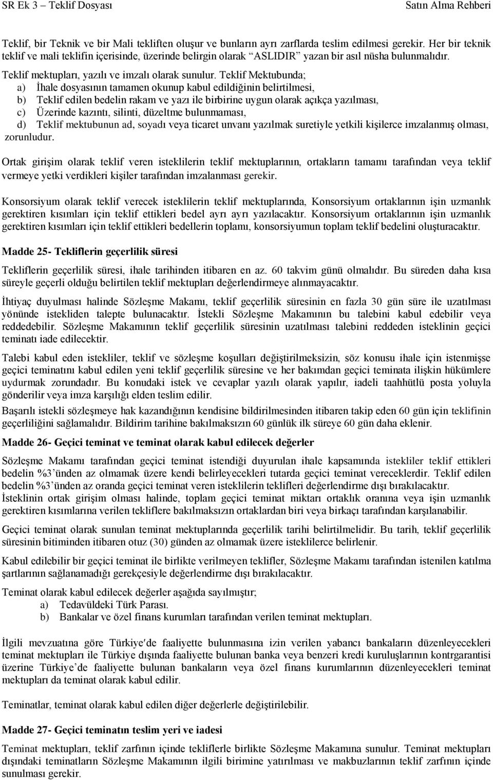 Teklif Mektubunda; a) Ġhale dosyasının tamamen okunup kabul edildiğinin belirtilmesi, b) Teklif edilen bedelin rakam ve yazı ile birbirine uygun olarak açıkça yazılması, c) Üzerinde kazıntı, silinti,