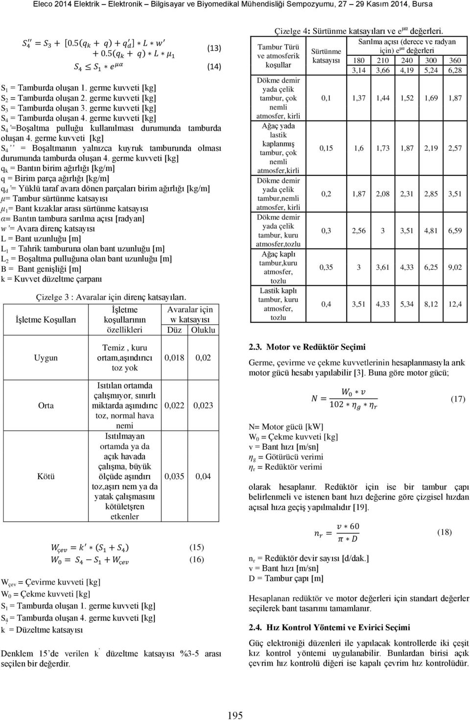 germe kuvveti [kg] q k = Bantın birim ağırlığı [kg/m] q = Birim parça ağırlığı [kg/m] q d = Yüklü taraf avara dönen parçaları birim ağırlığı [kg/m] μ= Tambur sürtünme katsayısı μ 1 = Bant kızaklar