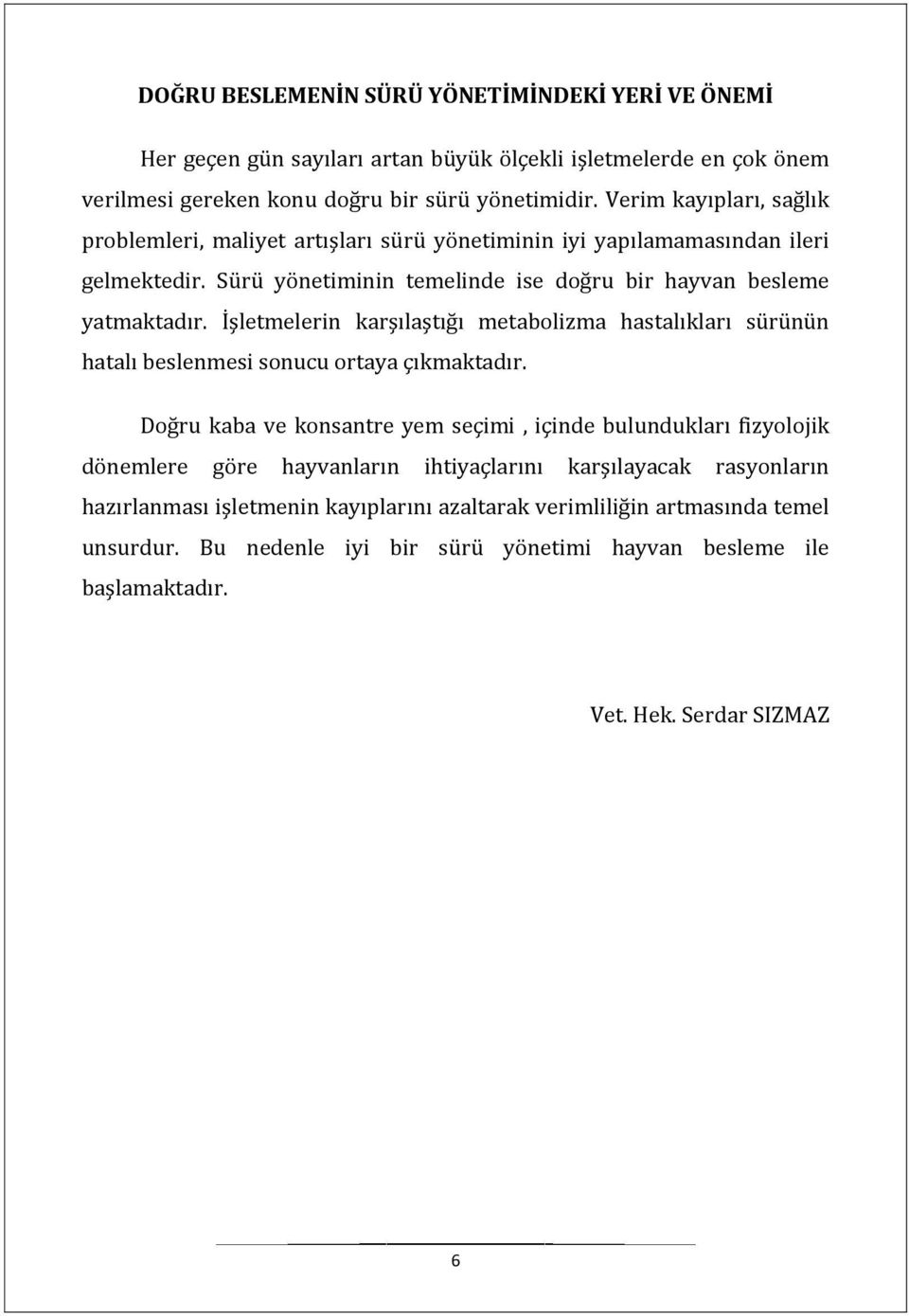 İşletmelerin karşılaştığı metabolizma hastalıkları sürünün hatalı beslenmesi sonucu ortaya çıkmaktadır.