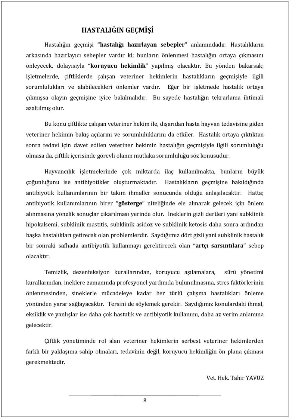 Bu yönden bakarsak; işletmelerde, çiftliklerde çalışan veteriner hekimlerin hastalıkların geçmişiyle ilgili sorumlulukları ve alabilecekleri önlemler vardır.