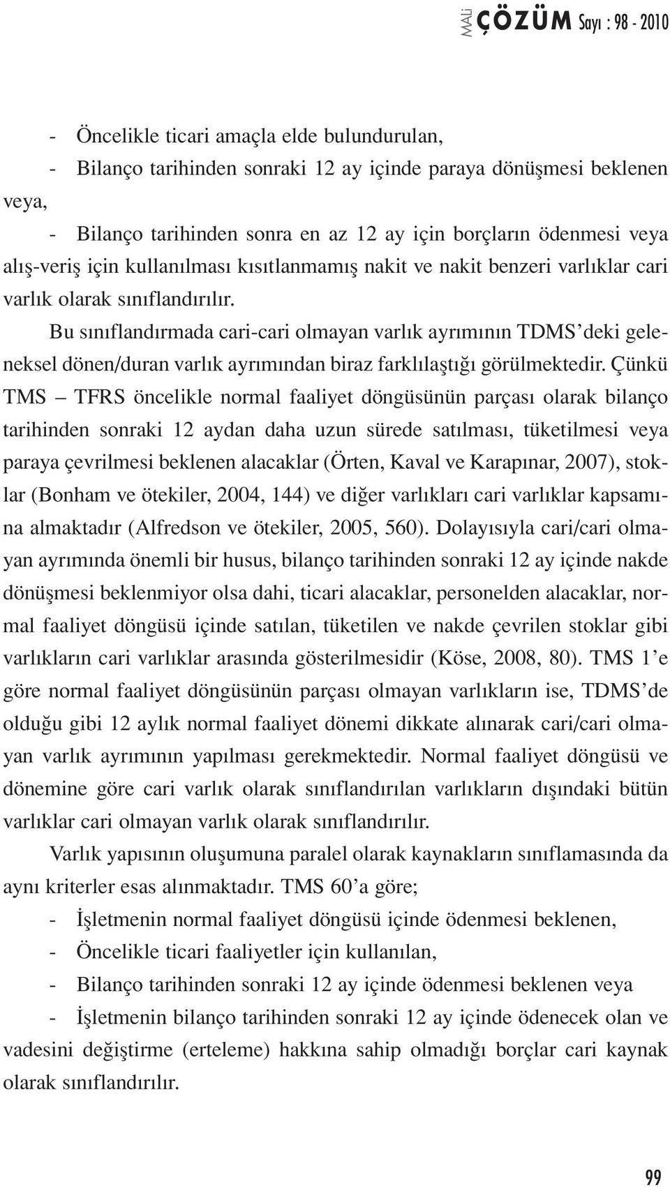 Bu sınıflandırmada cari-cari olmayan varlık ayrımının TDMS deki geleneksel dönen/duran varlık ayrımından biraz farklılaştığı görülmektedir.