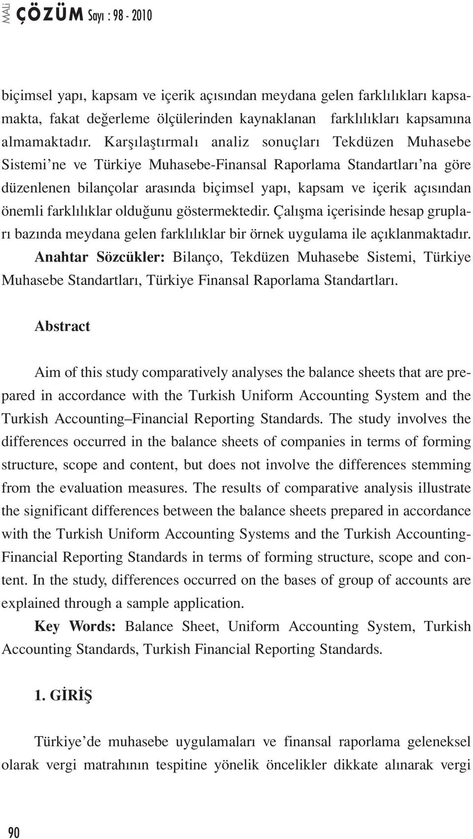 önemli farklılıklar olduğunu göstermektedir. Çalışma içerisinde hesap grupları bazında meydana gelen farklılıklar bir örnek uygulama ile açıklanmaktadır.