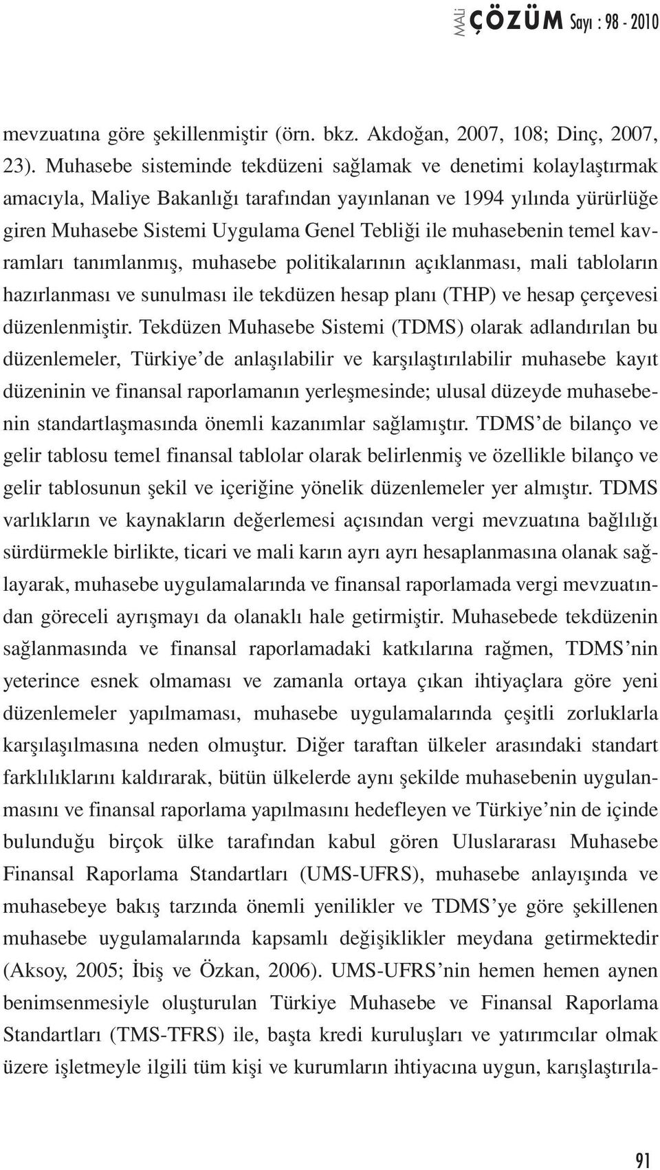 muhasebenin temel kavramları tanımlanmış, muhasebe politikalarının açıklanması, mali tabloların hazırlanması ve sunulması ile tekdüzen hesap planı (THP) ve hesap çerçevesi düzenlenmiştir.