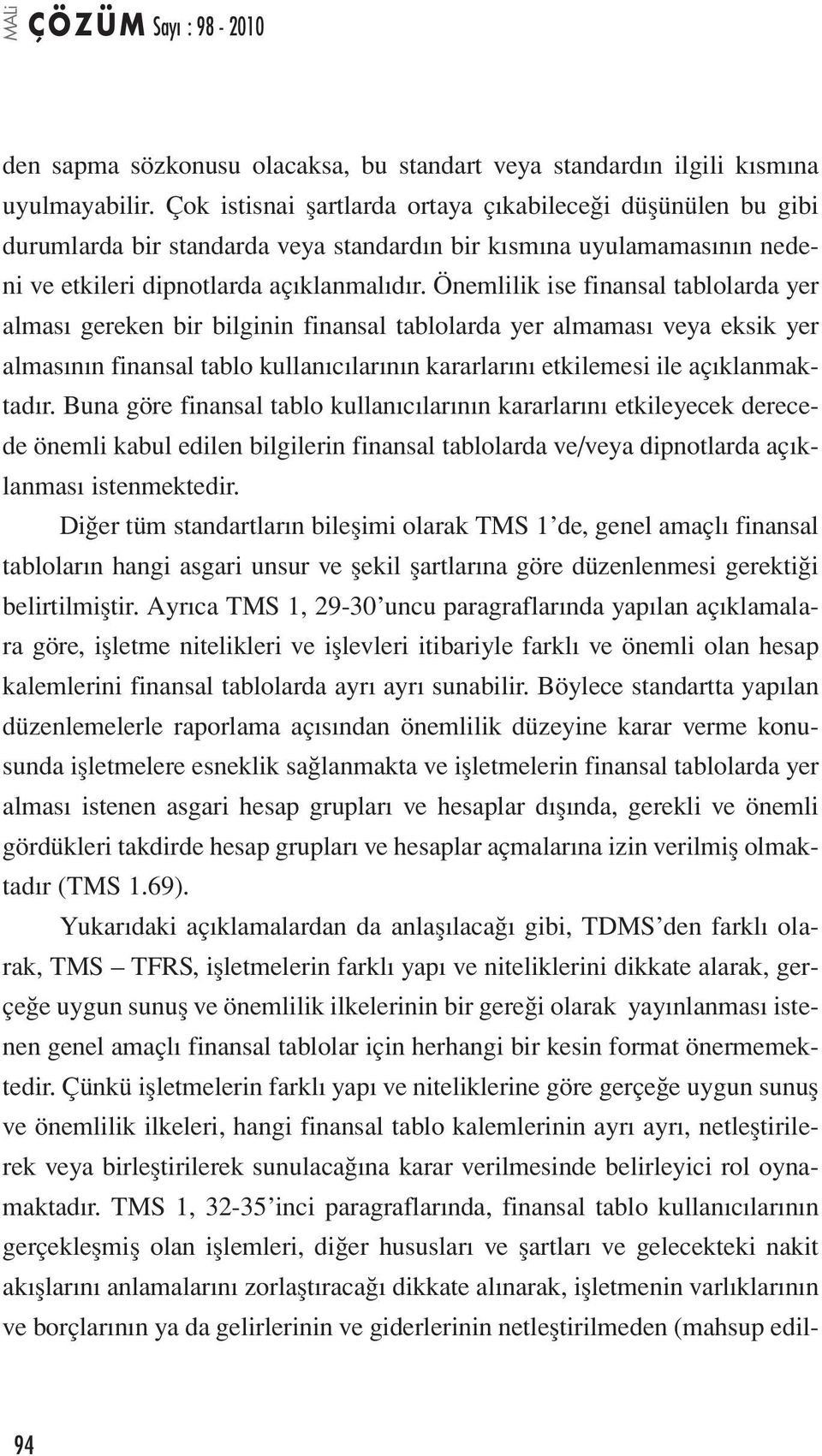 Önemlilik ise finansal tablolarda yer alması gereken bir bilginin finansal tablolarda yer almaması veya eksik yer almasının finansal tablo kullanıcılarının kararlarını etkilemesi ile açıklanmaktadır.