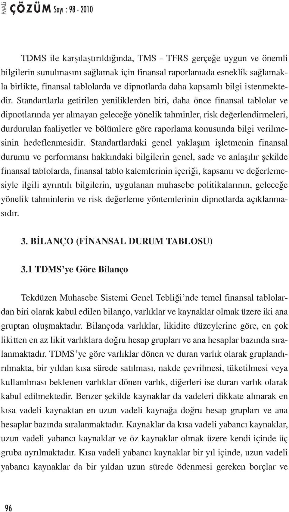 Standartlarla getirilen yeniliklerden biri, daha önce finansal tablolar ve dipnotlarında yer almayan geleceğe yönelik tahminler, risk değerlendirmeleri, durdurulan faaliyetler ve bölümlere göre