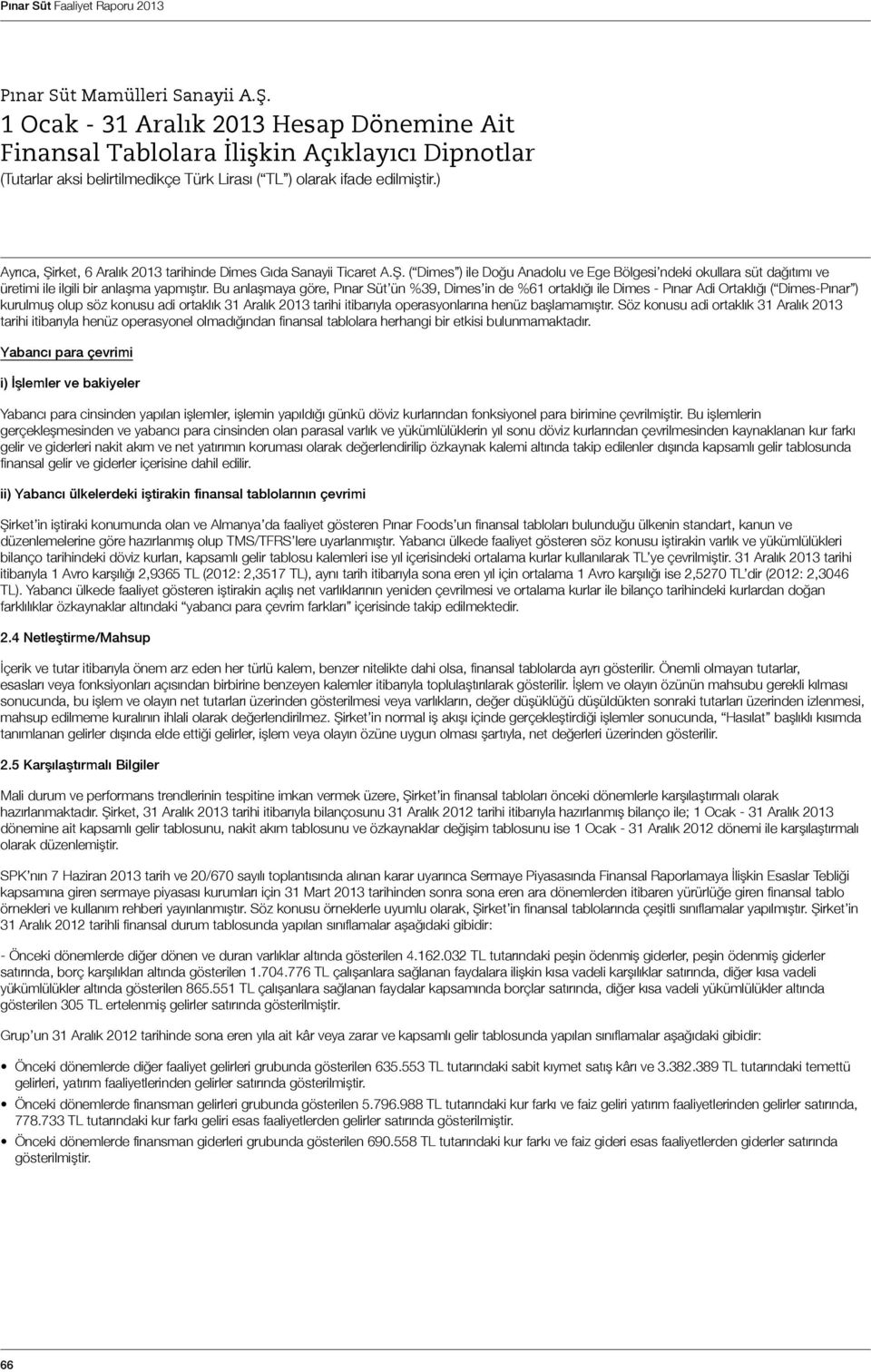 henüz başlamamıştır. Söz konusu adi ortaklık 31 Aralık 2013 tarihi itibarıyla henüz operasyonel olmadığından finansal tablolara herhangi bir etkisi bulunmamaktadır.