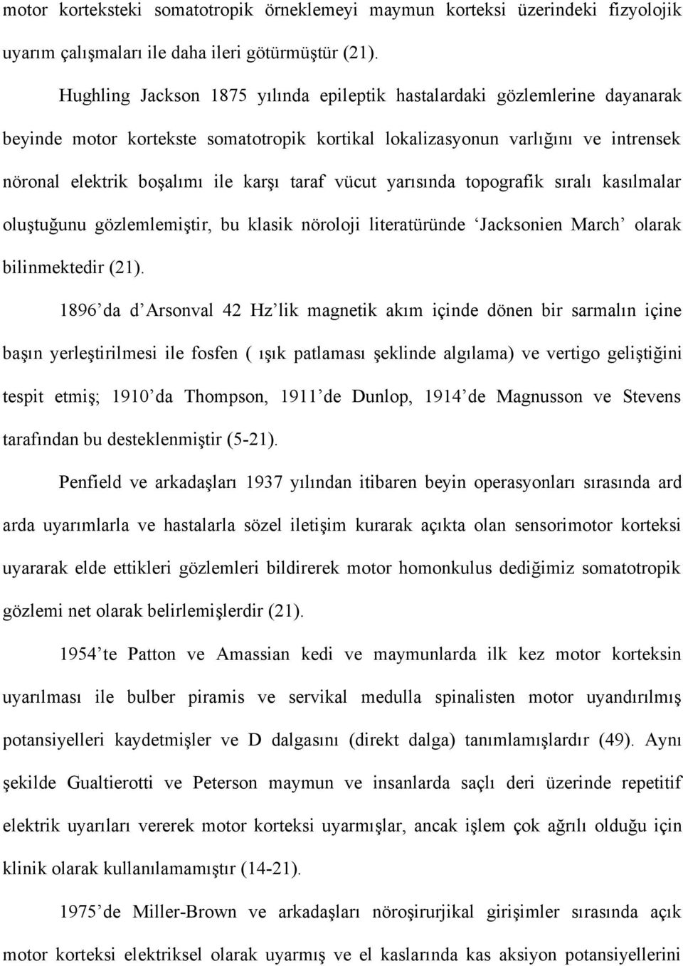 taraf vücut yarısında topografik sıralı kasılmalar oluştuğunu gözlemlemiştir, bu klasik nöroloji literatüründe Jacksonien March olarak bilinmektedir (21).