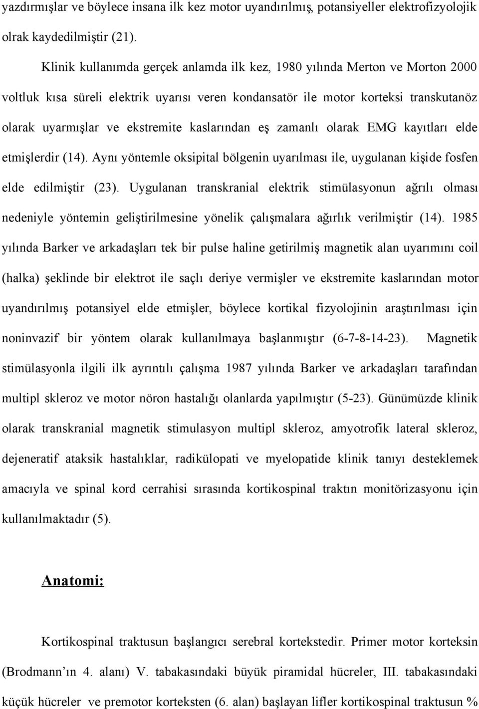 kaslarından eş zamanlı olarak EMG kayıtları elde etmişlerdir (14). Aynı yöntemle oksipital bölgenin uyarılması ile, uygulanan kişide fosfen elde edilmiştir (23).