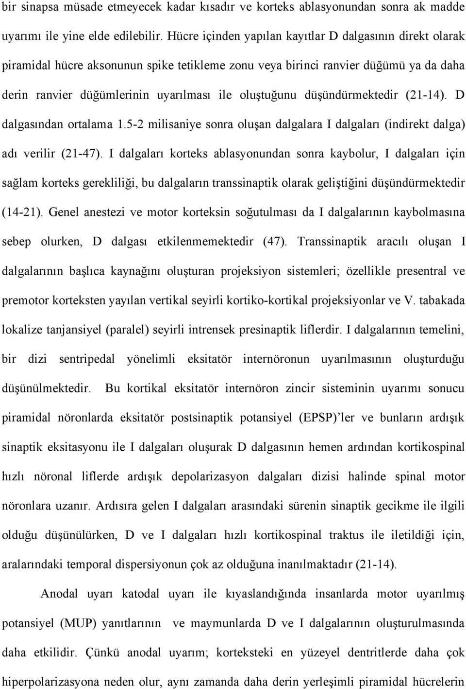 düşündürmektedir (21-14). D dalgasından ortalama 1.5-2 milisaniye sonra oluşan dalgalara I dalgaları (indirekt dalga) adı verilir (21-47).