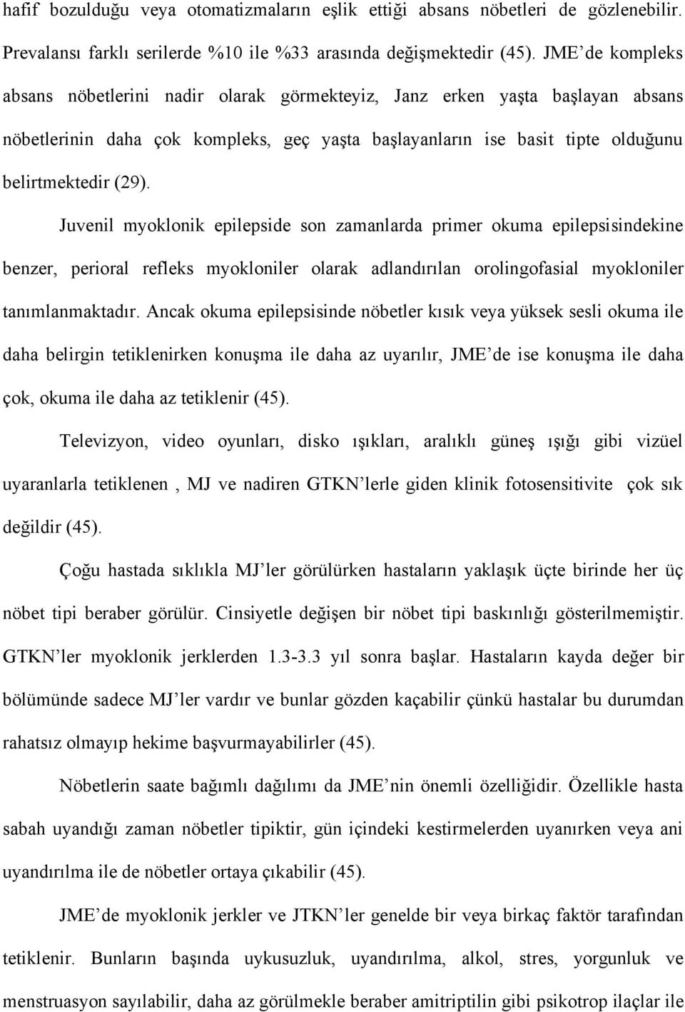 Juvenil myoklonik epilepside son zamanlarda primer okuma epilepsisindekine benzer, perioral refleks myokloniler olarak adlandırılan orolingofasial myokloniler tanımlanmaktadır.