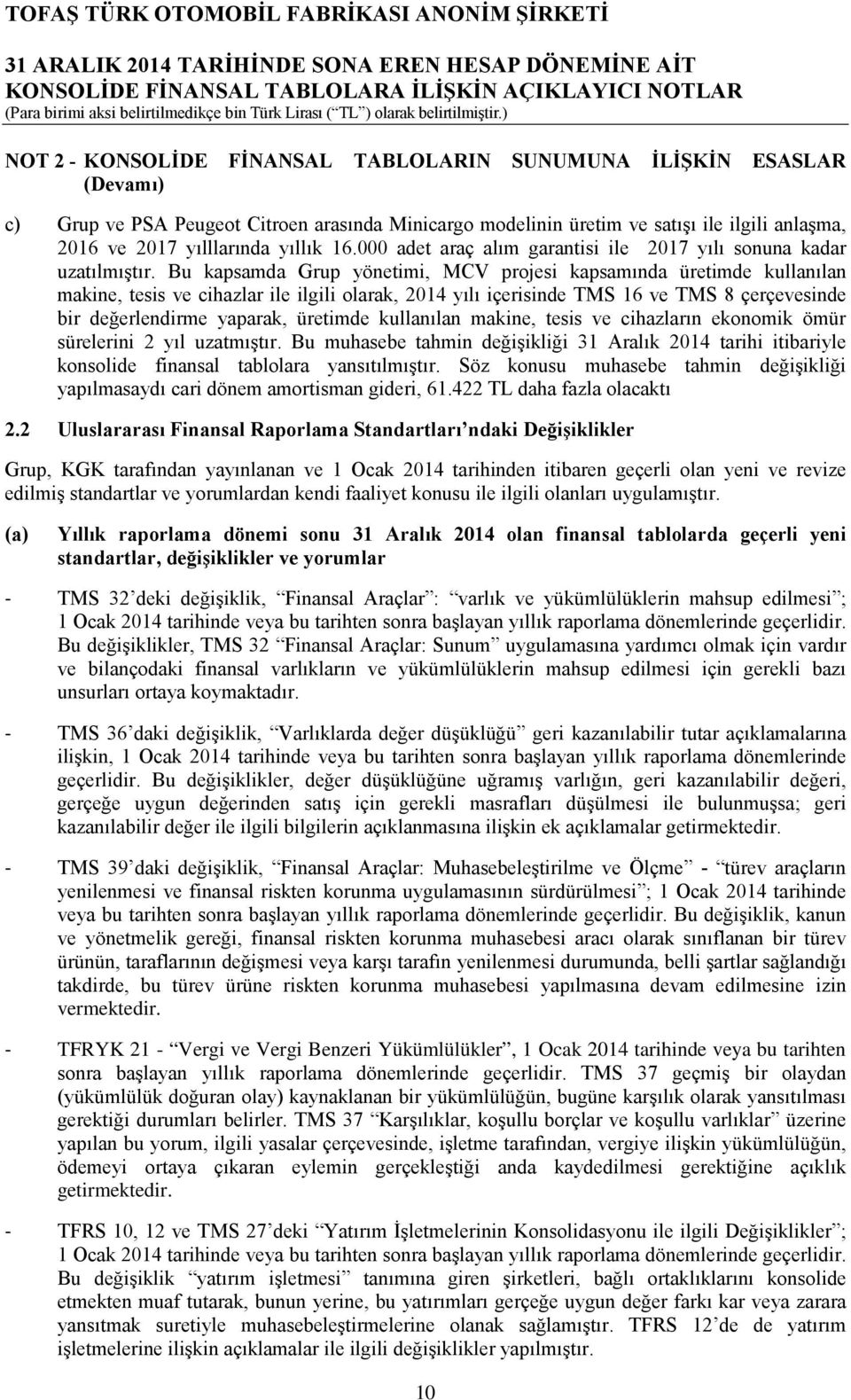 Bu kapsamda Grup yönetimi, MCV projesi kapsamında üretimde kullanılan makine, tesis ve cihazlar ile ilgili olarak, 2014 yılı içerisinde TMS 16 ve TMS 8 çerçevesinde bir değerlendirme yaparak,