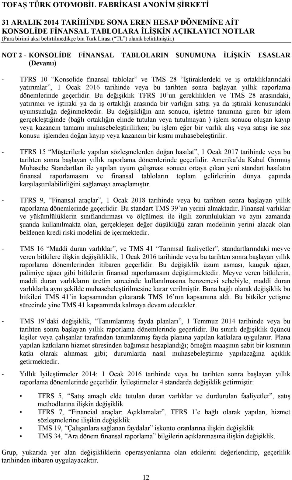 Bu değişiklik TFRS 10 un gereklilikleri ve TMS 28 arasındaki, yatırımcı ve iştiraki ya da iş ortaklığı arasında bir varlığın satışı ya da iştiraki konusundaki uyumsuzluğa değinmektedir.