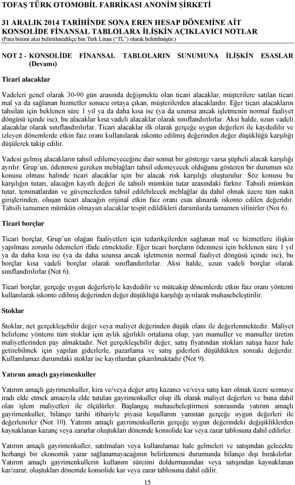 Eğer ticari alacakların tahsilatı için beklenen süre 1 yıl ya da daha kısa ise (ya da uzunsa ancak işletmenin normal faaliyet döngüsü içinde ise), bu alacaklar kısa vadeli alacaklar olarak