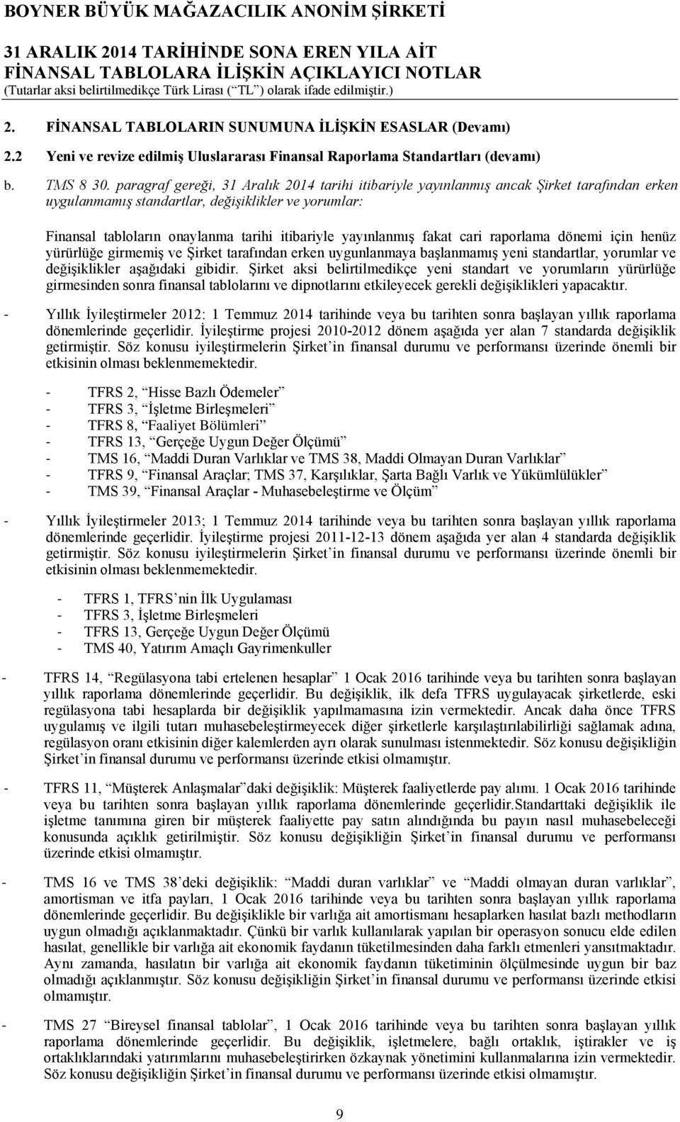 yayınlanmış fakat cari raporlama dönemi için henüz yürürlüğe girmemiş ve Şirket tarafından erken uygunlanmaya başlanmamış yeni standartlar, yorumlar ve değişiklikler aşağıdaki gibidir.