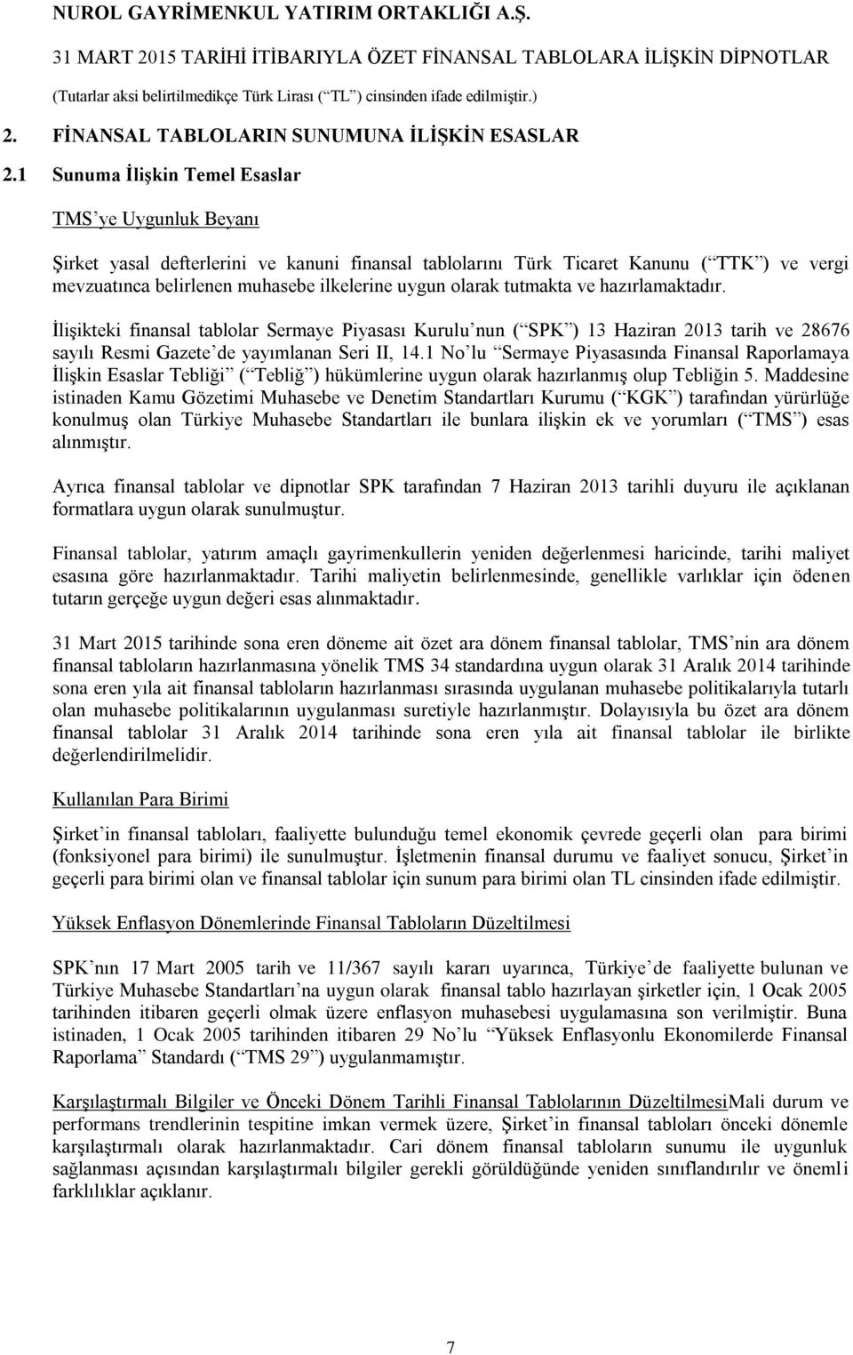 olarak tutmakta ve hazırlamaktadır. İlişikteki finansal tablolar Sermaye Piyasası Kurulu nun ( SPK ) 13 Haziran 2013 tarih ve 28676 sayılı Resmi Gazete de yayımlanan Seri II, 14.