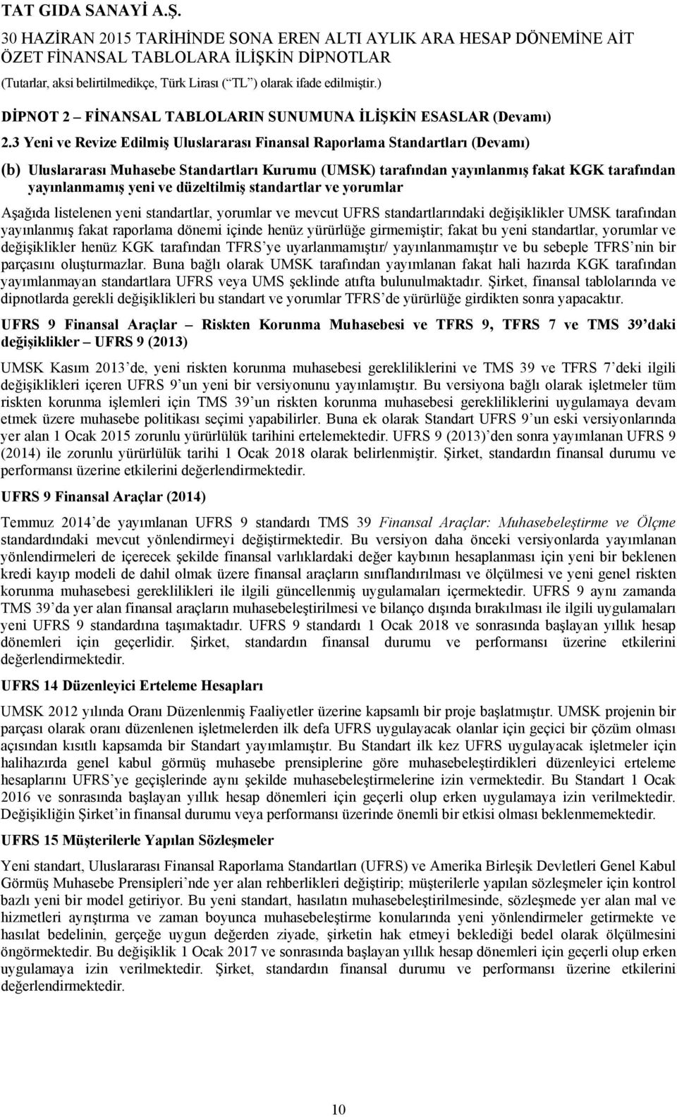 düzeltilmiş standartlar ve yorumlar Aşağıda listelenen yeni standartlar, yorumlar ve mevcut UFRS standartlarındaki değişiklikler UMSK tarafından yayınlanmış fakat raporlama dönemi içinde henüz